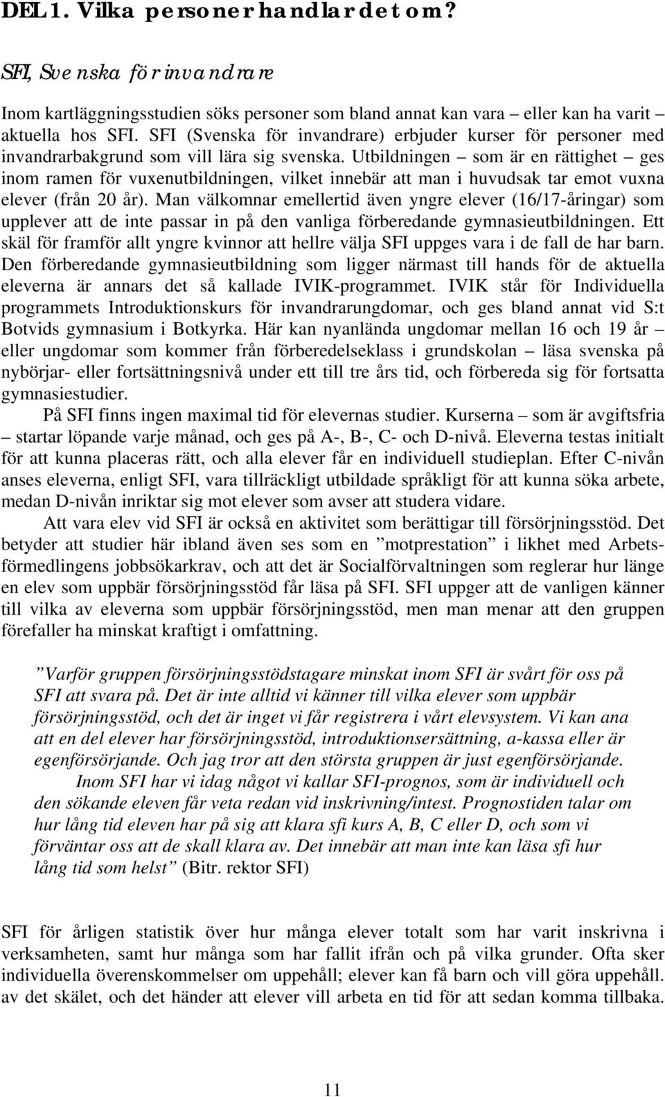 Utbildningen som är en rättighet ges inom ramen för vuxenutbildningen, vilket innebär att man i huvudsak tar emot vuxna elever (från 20 år).