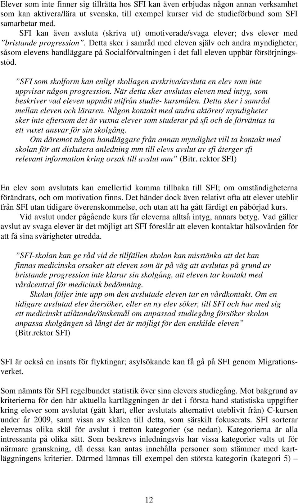 Detta sker i samråd med eleven själv och andra myndigheter, såsom elevens handläggare på Socialförvaltningen i det fall eleven uppbär försörjningsstöd.