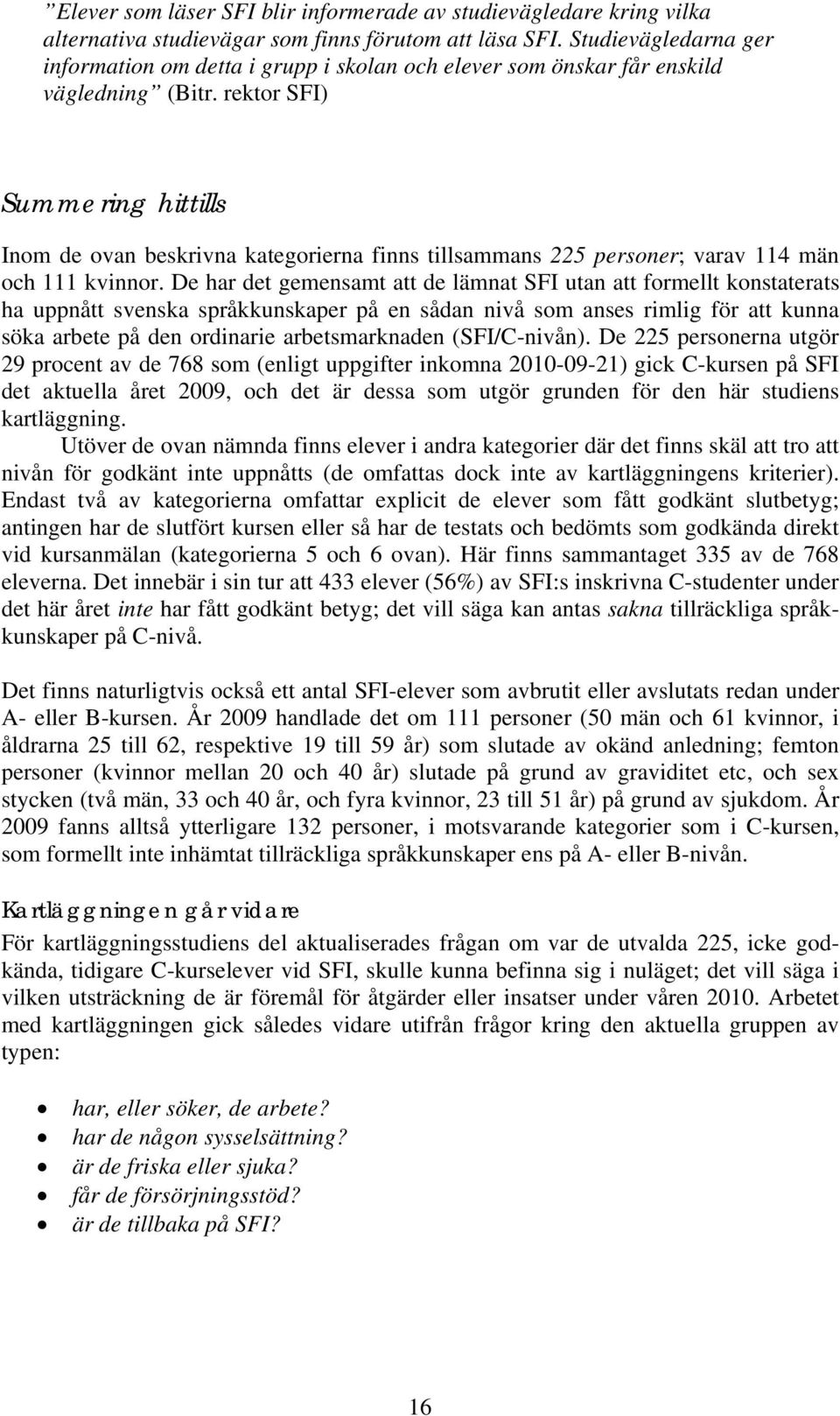 rektor SFI) Summering hittills Inom de ovan beskrivna kategorierna finns tillsammans 225 personer; varav 114 män och 111 kvinnor.