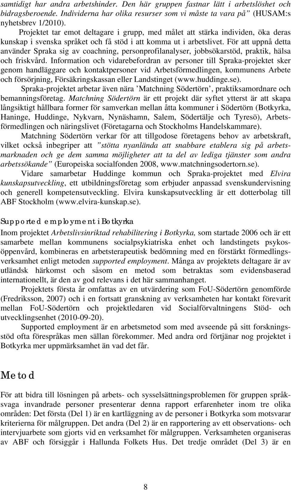 För att uppnå detta använder Spraka sig av coachning, personprofilanalyser, jobbsökarstöd, praktik, hälsa och friskvård.