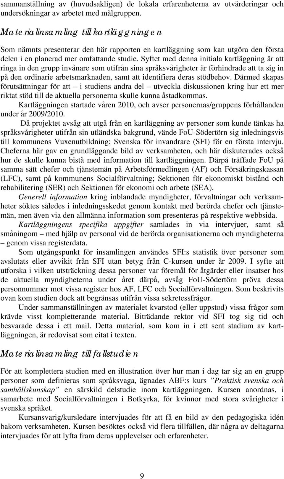 Syftet med denna initiala kartläggning är att ringa in den grupp invånare som utifrån sina språksvårigheter är förhindrade att ta sig in på den ordinarie arbetsmarknaden, samt att identifiera deras