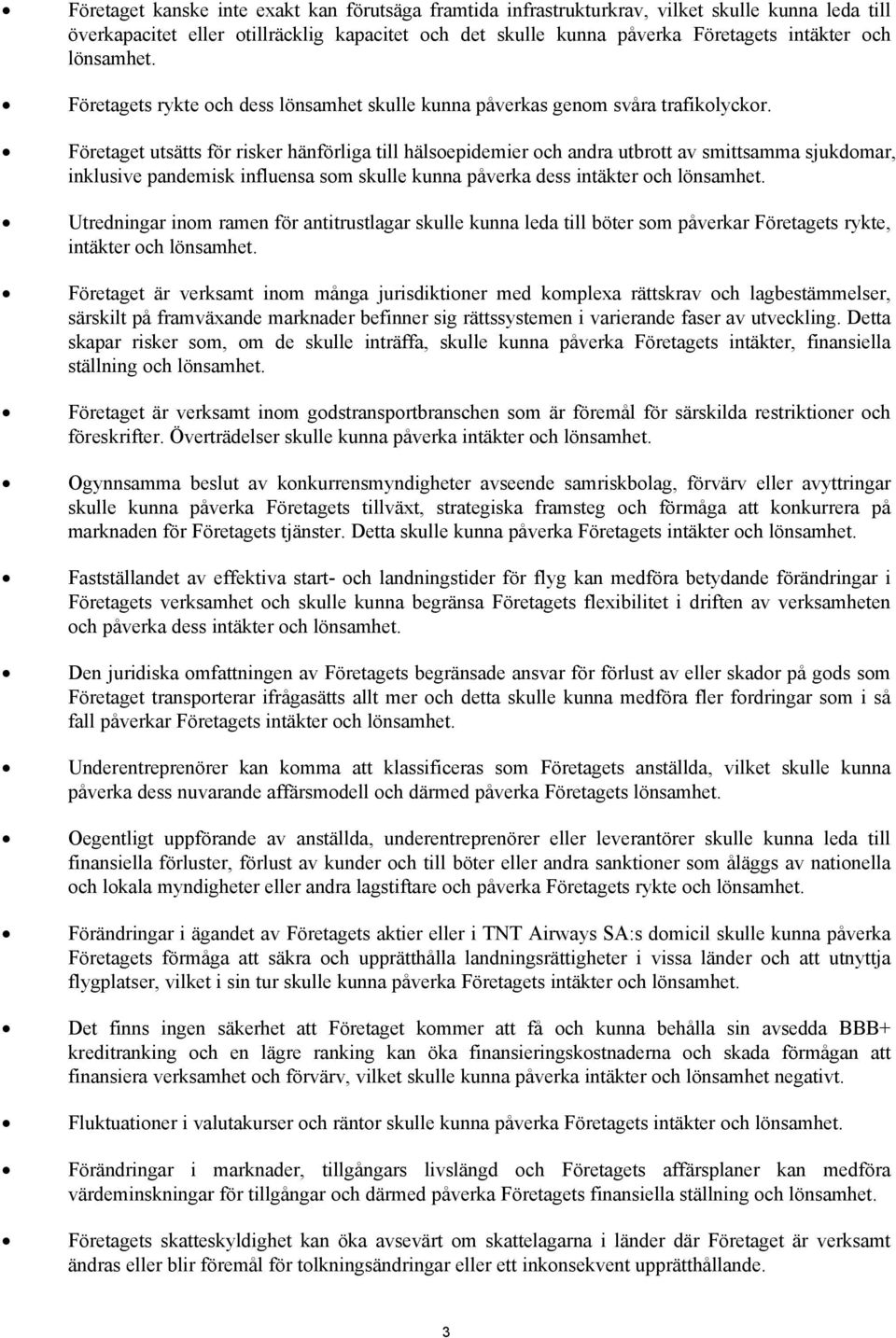 Företaget utsätts för risker hänförliga till hälsoepidemier och andra utbrott av smittsamma sjukdomar, inklusive pandemisk influensa som skulle kunna påverka dess intäkter och lönsamhet.