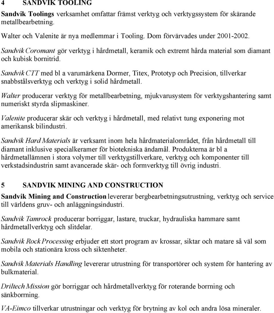 Sandvik CTT med bl a varumärkena Dormer, Titex, Prototyp och Precision, tillverkar snabbstålsverktyg och verktyg i solid hårdmetall.