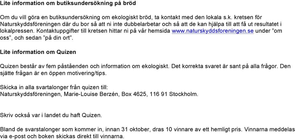 Lite information om Quizen Quizen består av fem påståenden och information om ekologiskt. Det korrekta svaret är på alla frågor. Den sjätte frågan är en öppen motivering/tips.