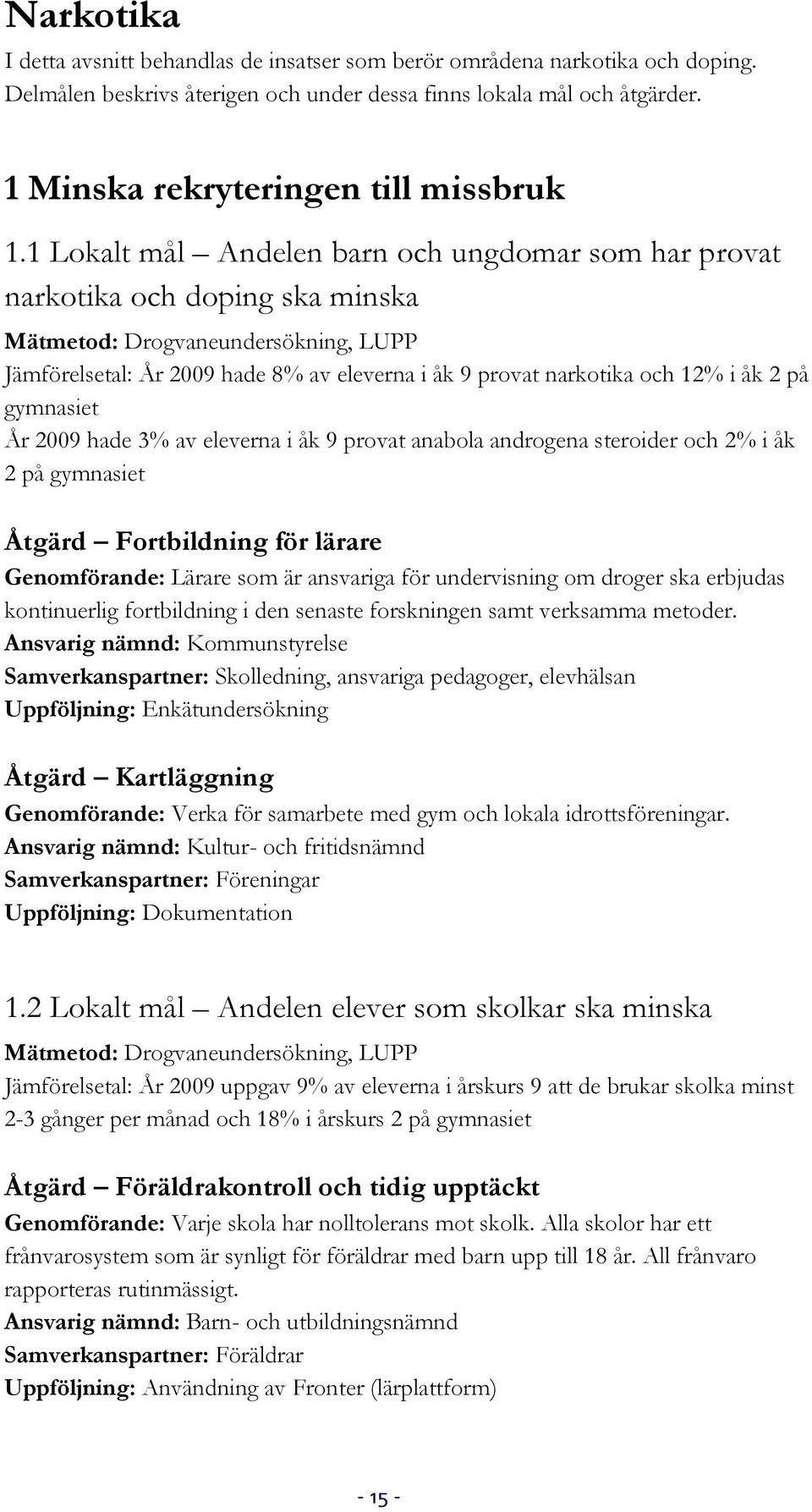 1 Lokalt mål Andelen barn och ungdomar som har provat narkotika och doping ska minska Mätmetod: Drogvaneundersökning, LUPP Jämförelsetal: År 2009 hade 8% av eleverna i åk 9 provat narkotika och 12% i