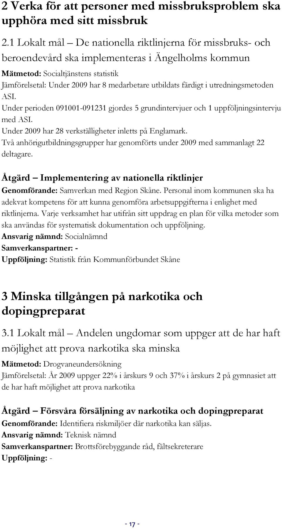 färdigt i utredningsmetoden ASI. Under perioden 091001-091231 gjordes 5 grundintervjuer och 1 uppföljningsintervju med ASI. Under 2009 har 28 verkställigheter inletts på Englamark.