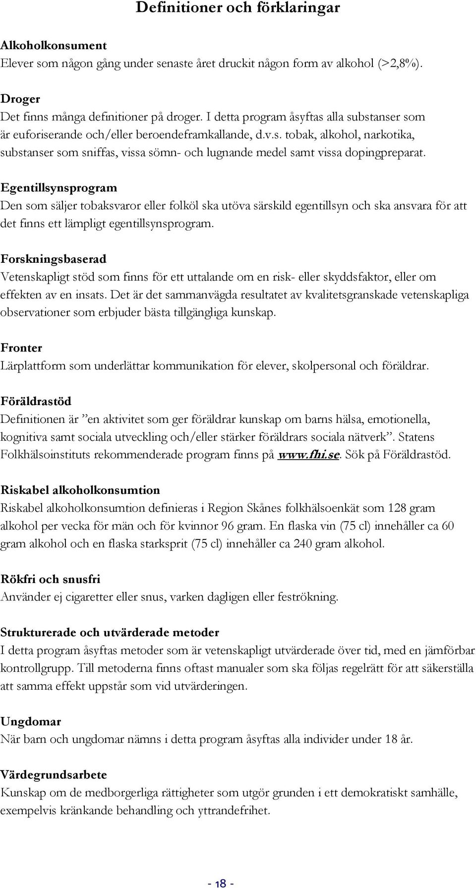 Egentillsynsprogram Den som säljer tobaksvaror eller folköl ska utöva särskild egentillsyn och ska ansvara för att det finns ett lämpligt egentillsynsprogram.