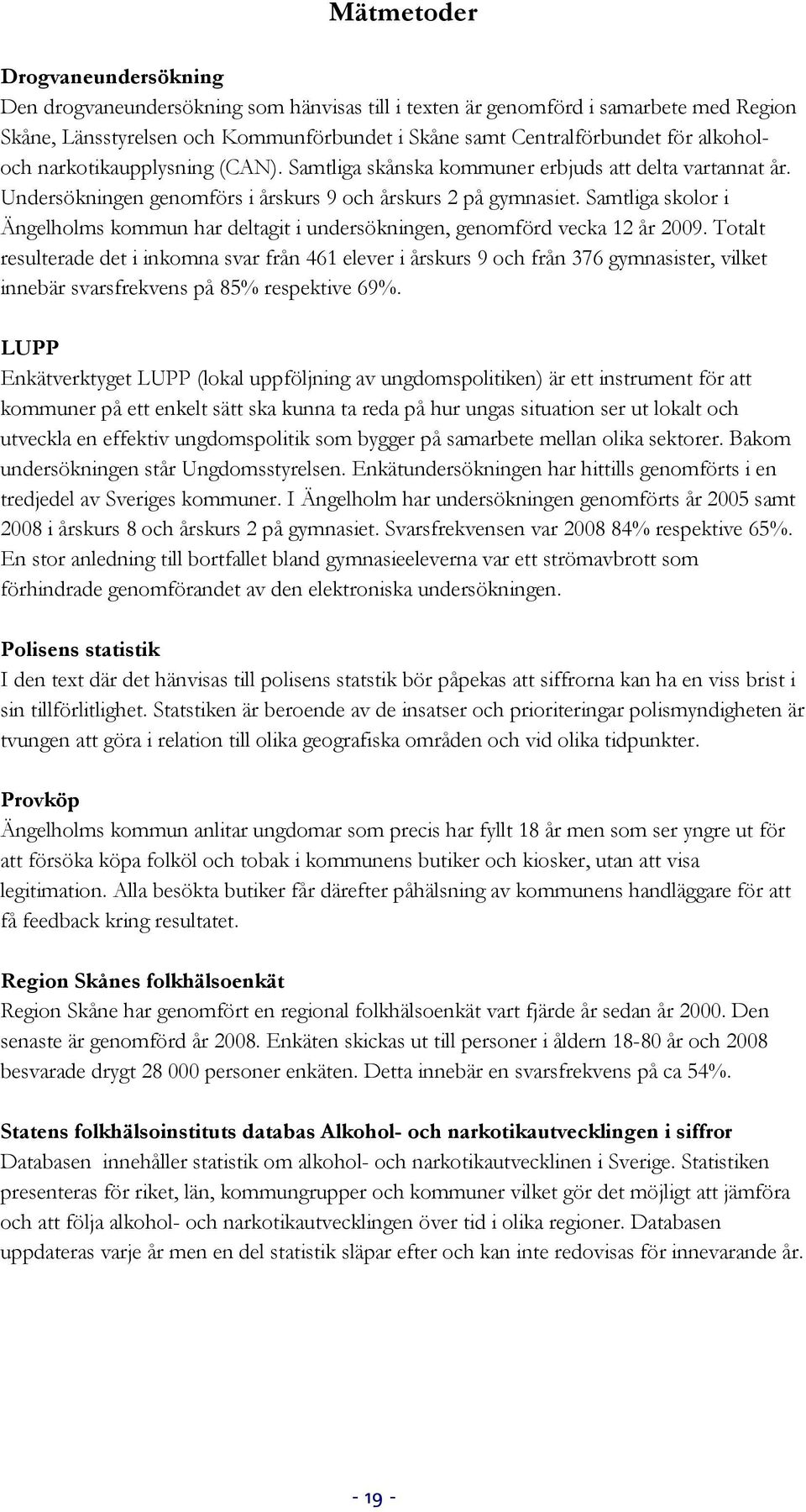 Samtliga skolor i Ängelholms kommun har deltagit i undersökningen, genomförd vecka 12 år 2009.