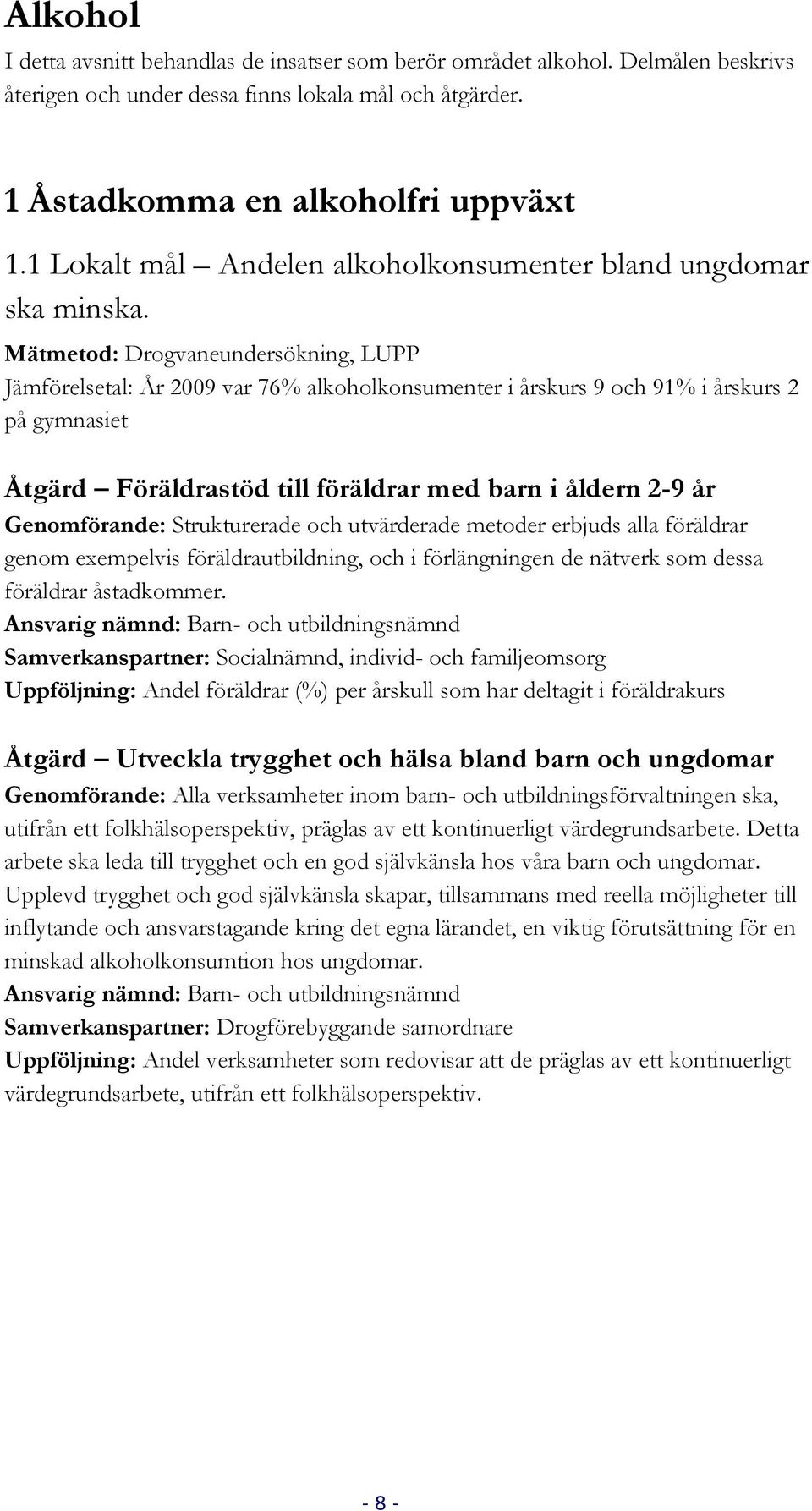 Mätmetod: Drogvaneundersökning, LUPP Jämförelsetal: År 2009 var 76% alkoholkonsumenter i årskurs 9 och 91% i årskurs 2 på gymnasiet Åtgärd Föräldrastöd till föräldrar med barn i åldern 2-9 år