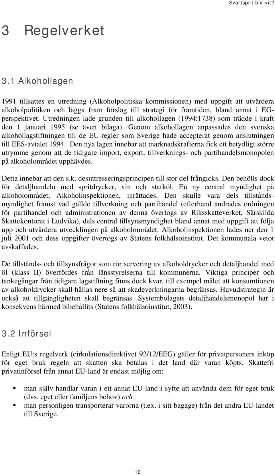 Utredningen lade grunden till alkohollagen (1994:1738) som trädde i kraft den 1 januari 1995 (se även bilaga).