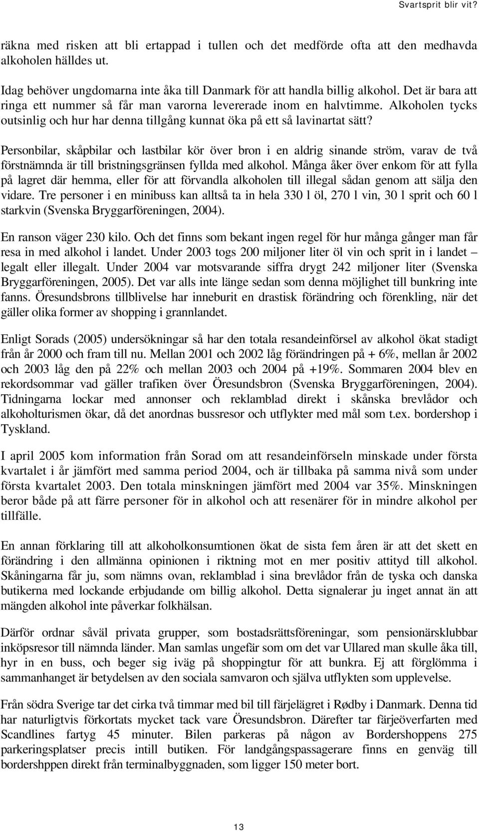 Personbilar, skåpbilar och lastbilar kör över bron i en aldrig sinande ström, varav de två förstnämnda är till bristningsgränsen fyllda med alkohol.