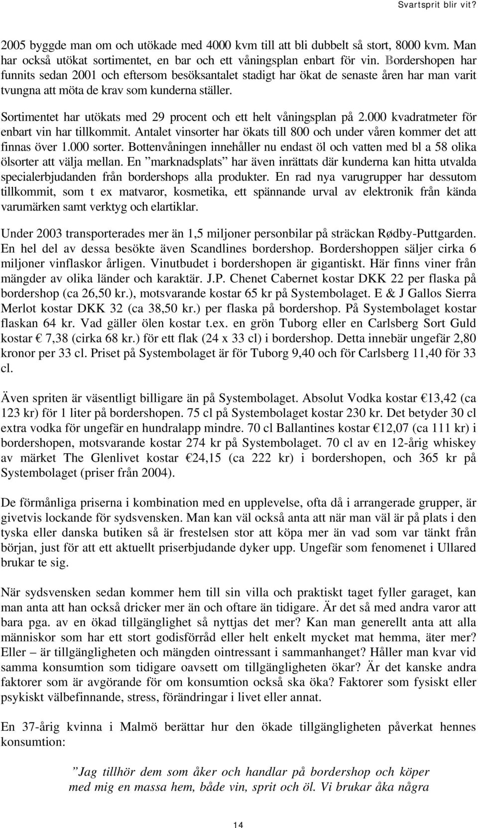 Sortimentet har utökats med 29 procent och ett helt våningsplan på 2.000 kvadratmeter för enbart vin har tillkommit. Antalet vinsorter har ökats till 800 och under våren kommer det att finnas över 1.