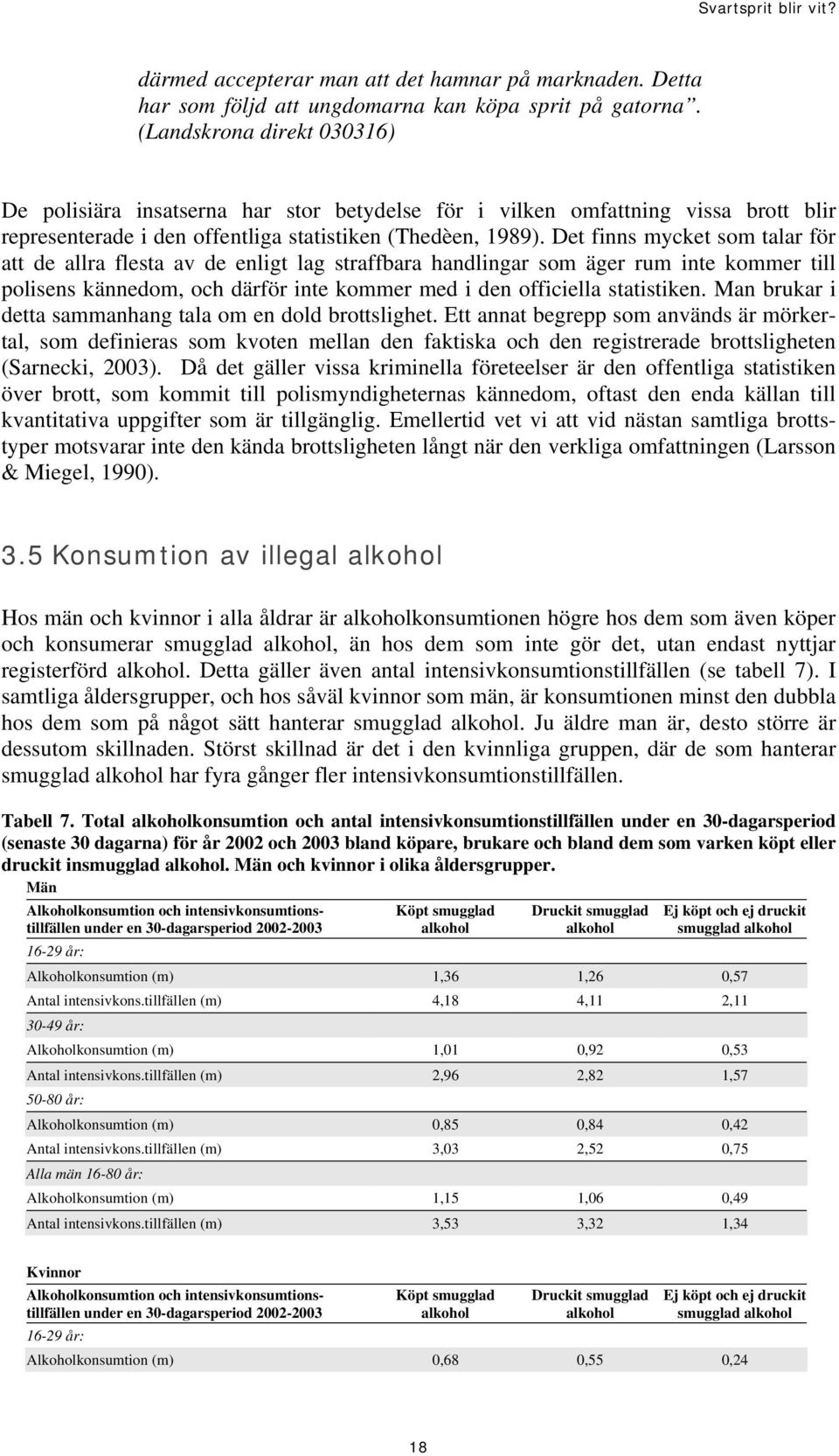 Det finns mycket som talar för att de allra flesta av de enligt lag straffbara handlingar som äger rum inte kommer till polisens kännedom, och därför inte kommer med i den officiella statistiken.