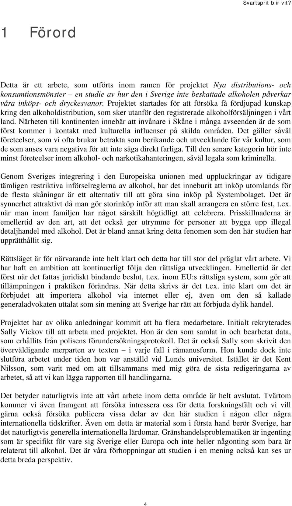 Närheten till kontinenten innebär att invånare i Skåne i många avseenden är de som först kommer i kontakt med kulturella influenser på skilda områden.