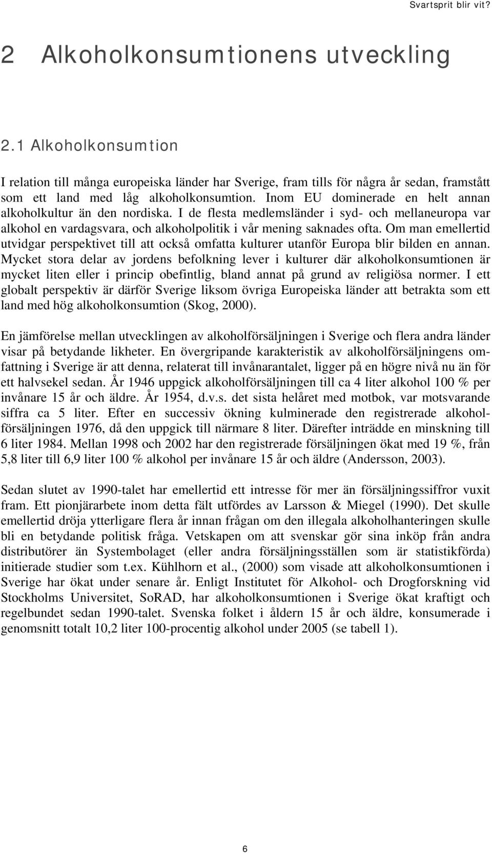 Om man emellertid utvidgar perspektivet till att också omfatta kulturer utanför Europa blir bilden en annan.