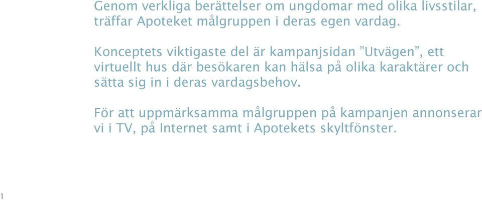 Konceptets viktigaste del är kampanjsidan Utvägen, ett virtuellt hus där besökaren kan hälsa