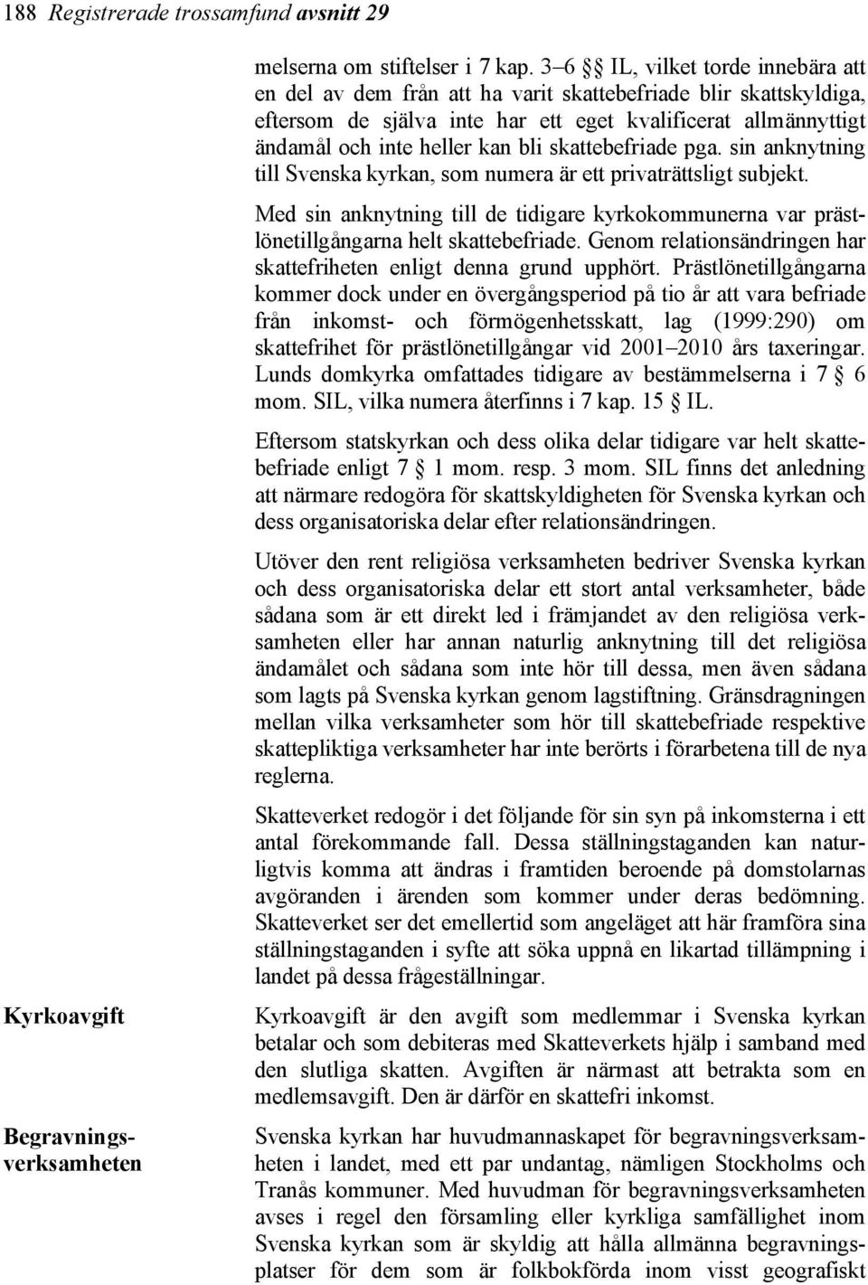 skattebefriade pga. sin anknytning till Svenska kyrkan, som numera är ett privaträttsligt subjekt. Med sin anknytning till de tidigare kyrkokommunerna var prästlönetillgångarna helt skattebefriade.