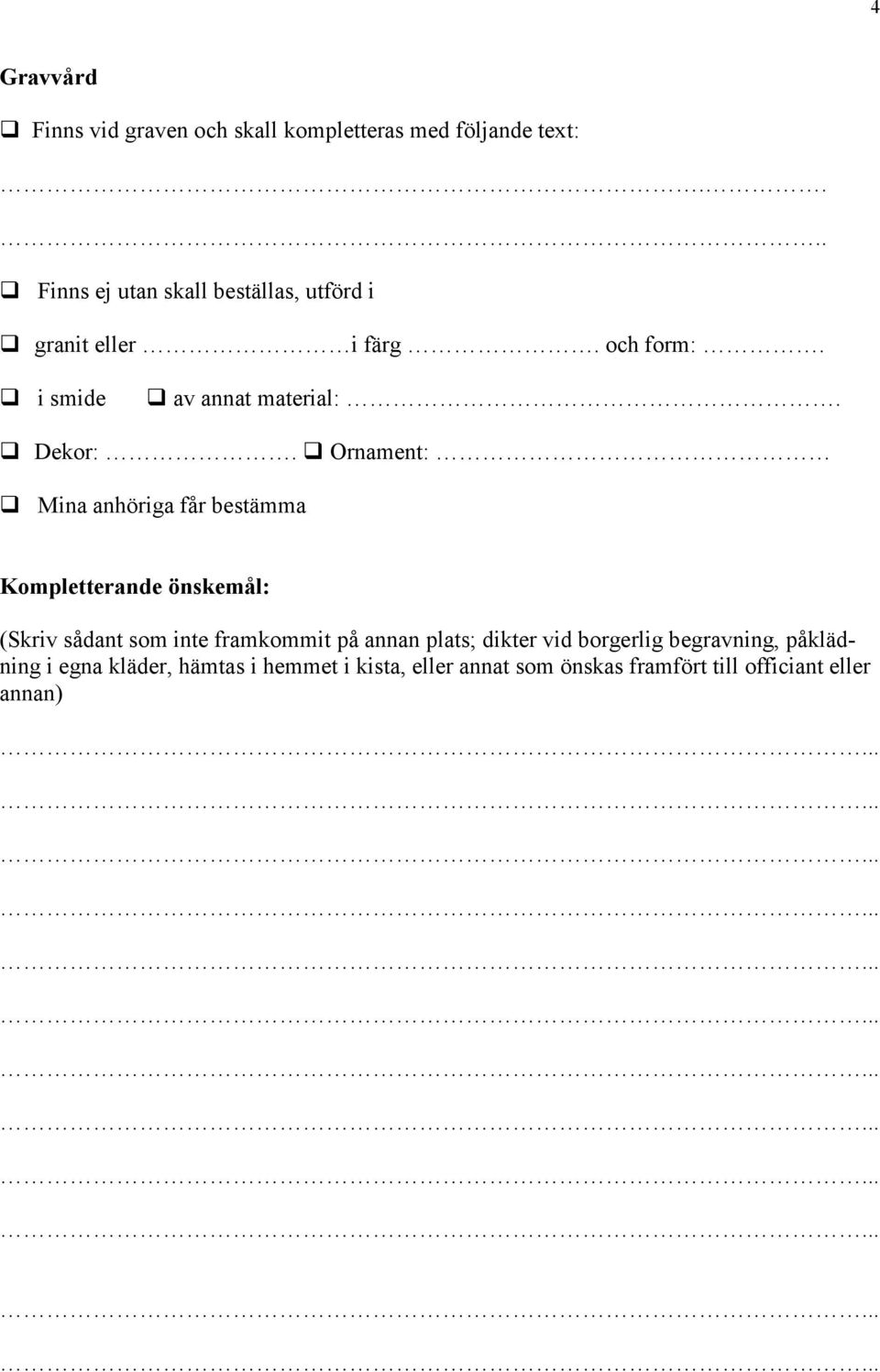 Ornament: Mina anhöriga får bestämma Kompletterande önskemål: (Skriv sådant som inte framkommit på annan plats;
