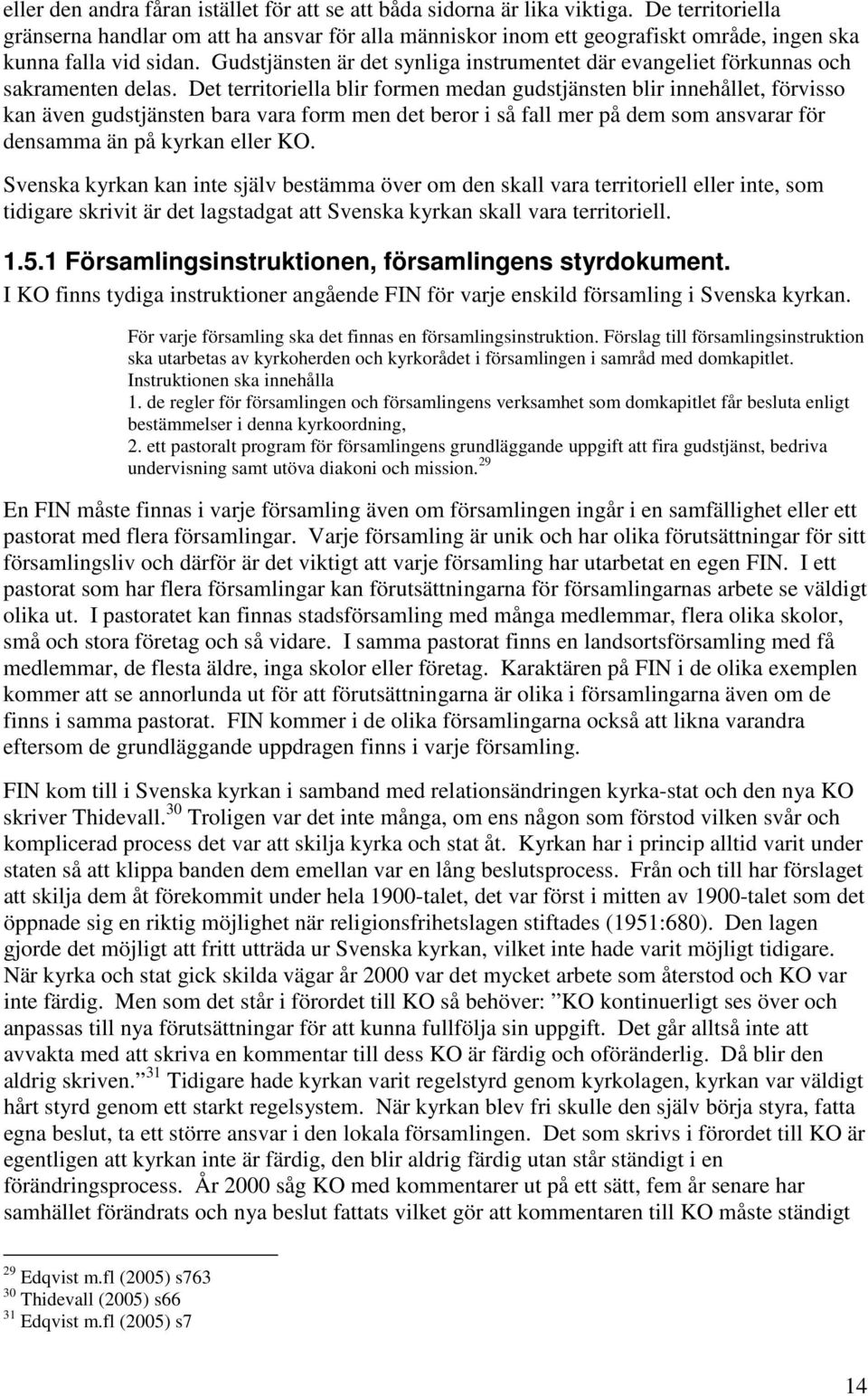 Gudstjänsten är det synliga instrumentet där evangeliet förkunnas och sakramenten delas.