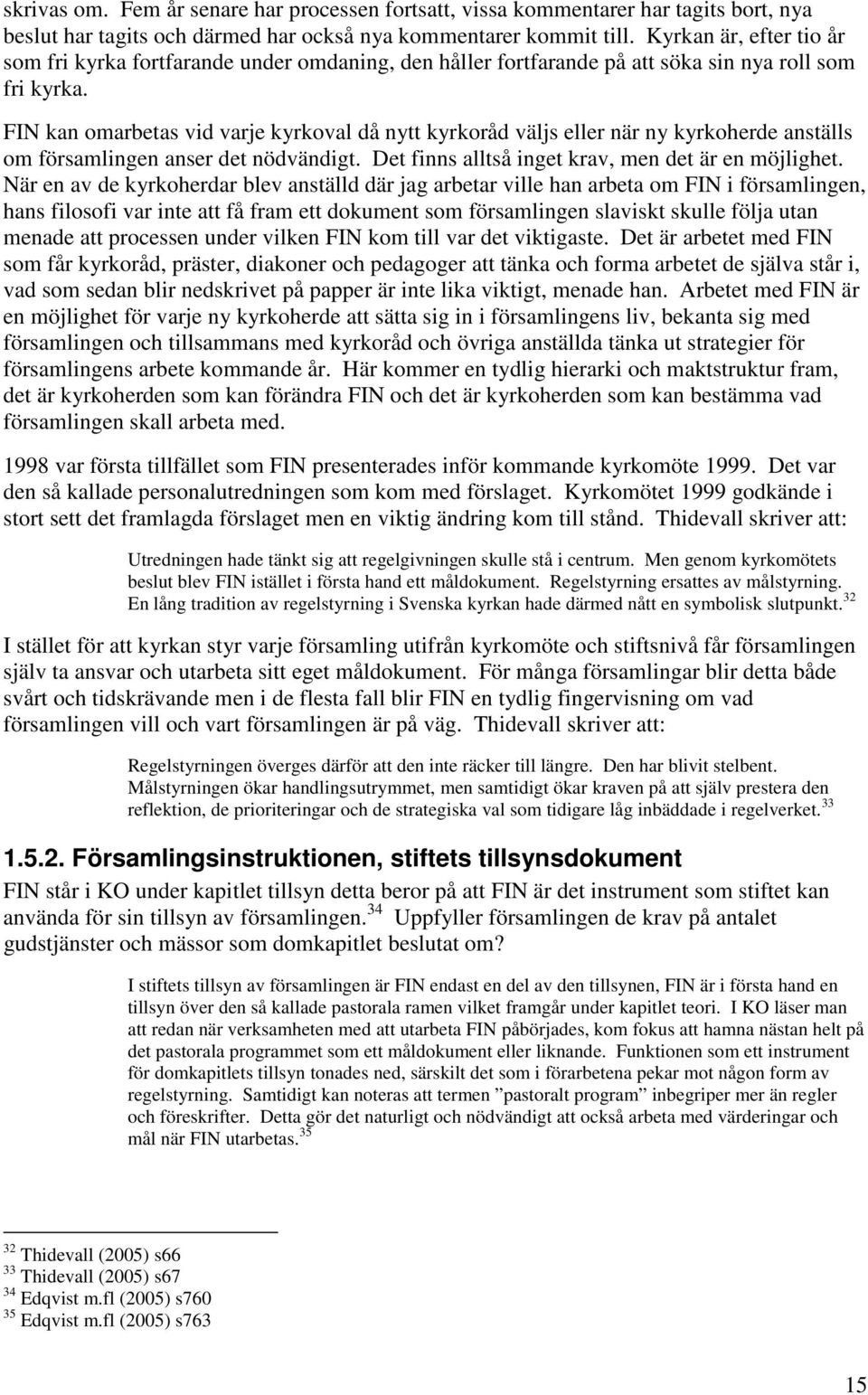 FIN kan omarbetas vid varje kyrkoval då nytt kyrkoråd väljs eller när ny kyrkoherde anställs om församlingen anser det nödvändigt. Det finns alltså inget krav, men det är en möjlighet.