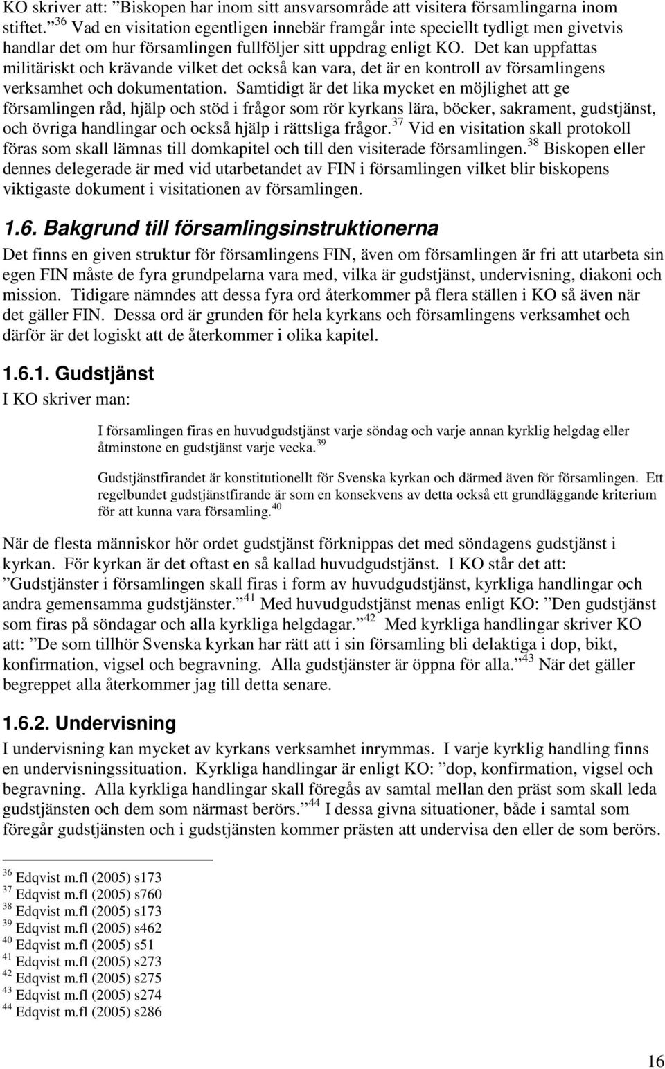 Det kan uppfattas militäriskt och krävande vilket det också kan vara, det är en kontroll av församlingens verksamhet och dokumentation.