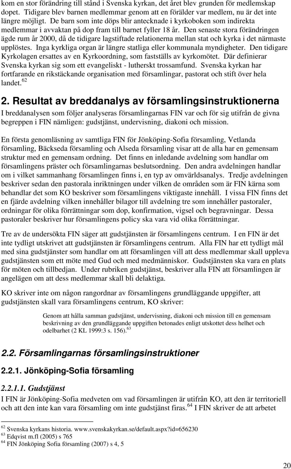 Den senaste stora förändringen ägde rum år 2000, då de tidigare lagstiftade relationerna mellan stat och kyrka i det närmaste upplöstes.