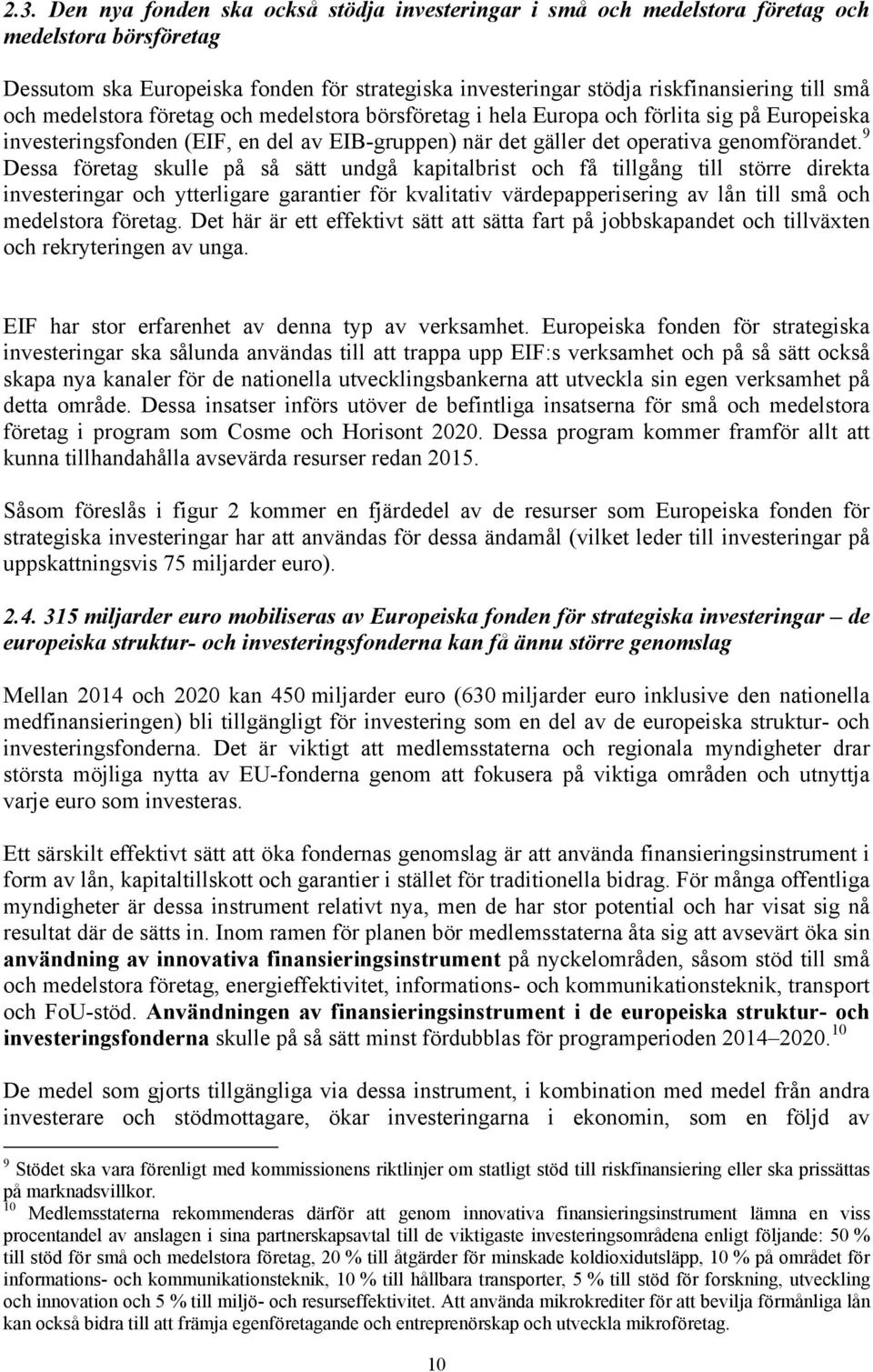 9 Dessa företag skulle på så sätt undgå kapitalbrist och få tillgång till större direkta investeringar och ytterligare garantier för kvalitativ värdepapperisering av lån till små och medelstora