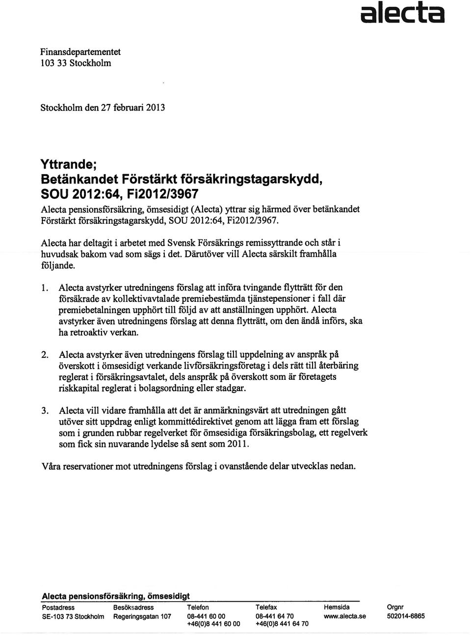 Alecta har deltagit i arbetet med Svensk Försäkrings remissyttrande och står i huvudsak bakom vad som sägs i det. Därutöver vill Alecta särskilt framhålla följande. 1.