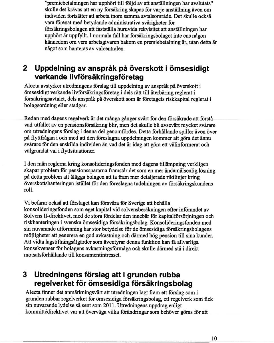 1 normala fall har försäkringsbolaget inte ens någon kännedom om vem arbetsgivaren bakom en premiebetalning är, utan detta är något som hanteras av vaicentralen.