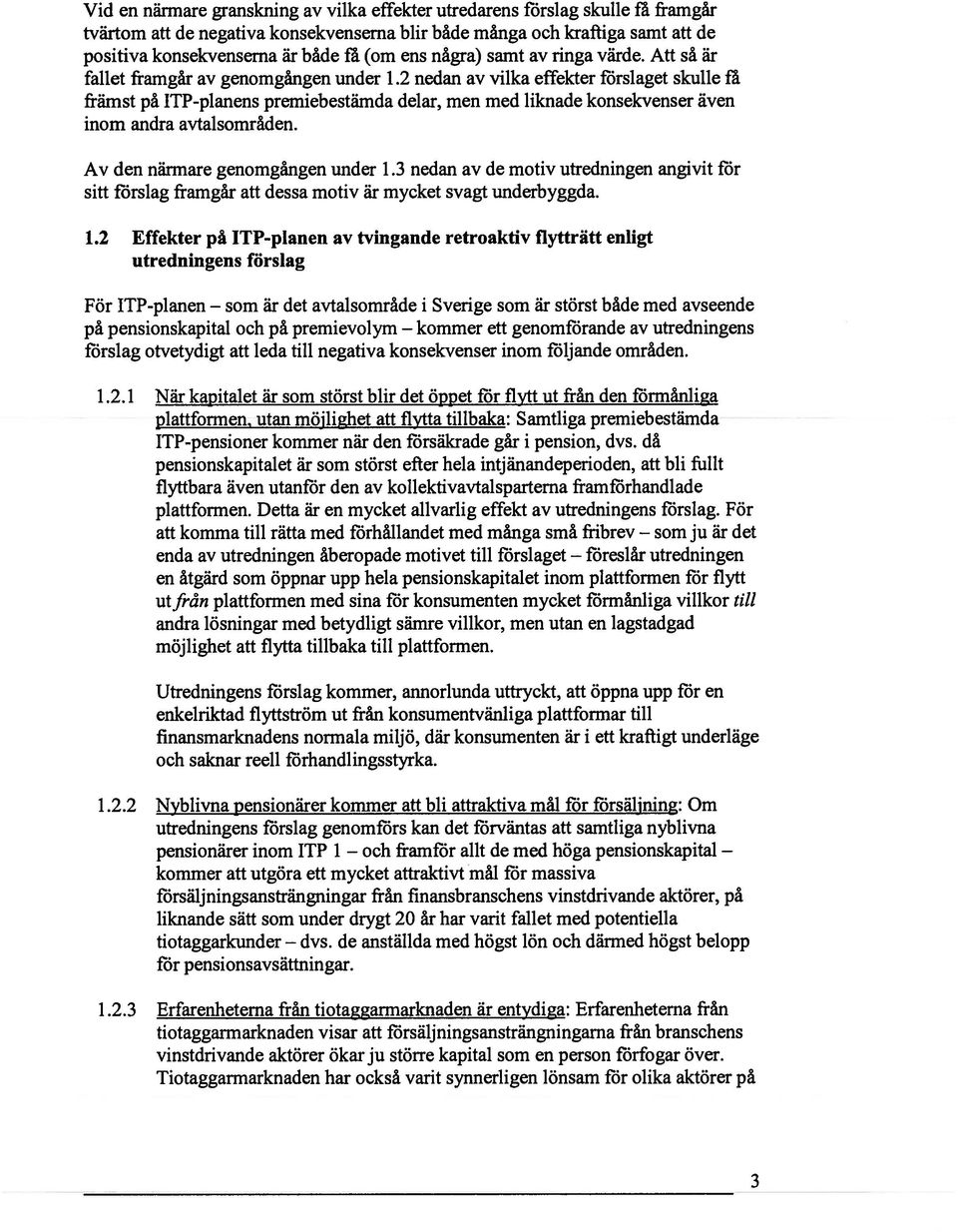 2 nedan av vilka effekter fbrslaget skulle ffi främst på ITP-planens premiebestämda delar, men med liknade konsekvenser även inom andra avtalsområden. Av den närmare genomgången under 1.