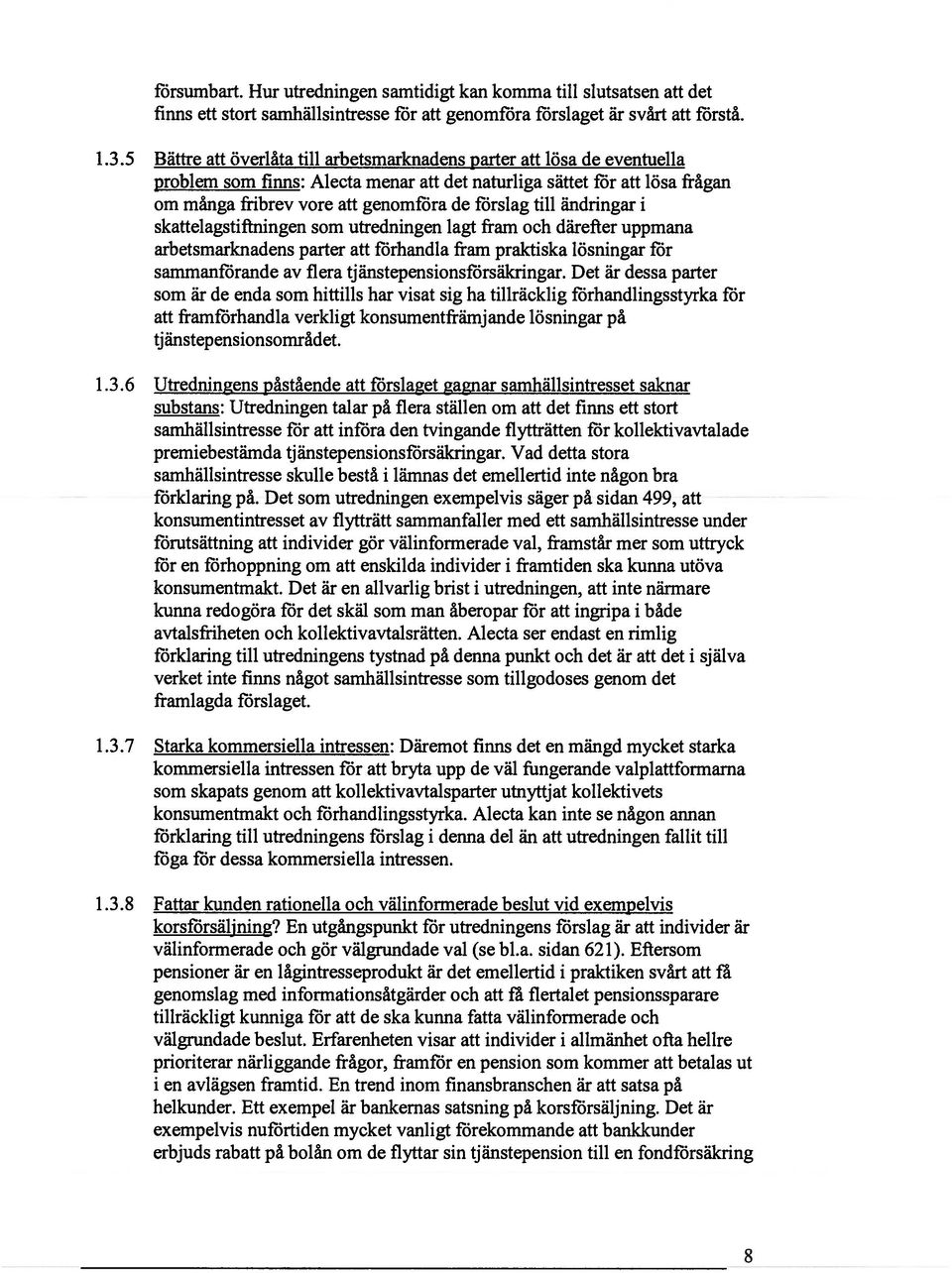 till ändringar i skattelagstiftningen som utredningen lagt fram och därefter uppmana arbetsmarknadens parter att förhandla fram praktiska lösningar för sammanförande av flera