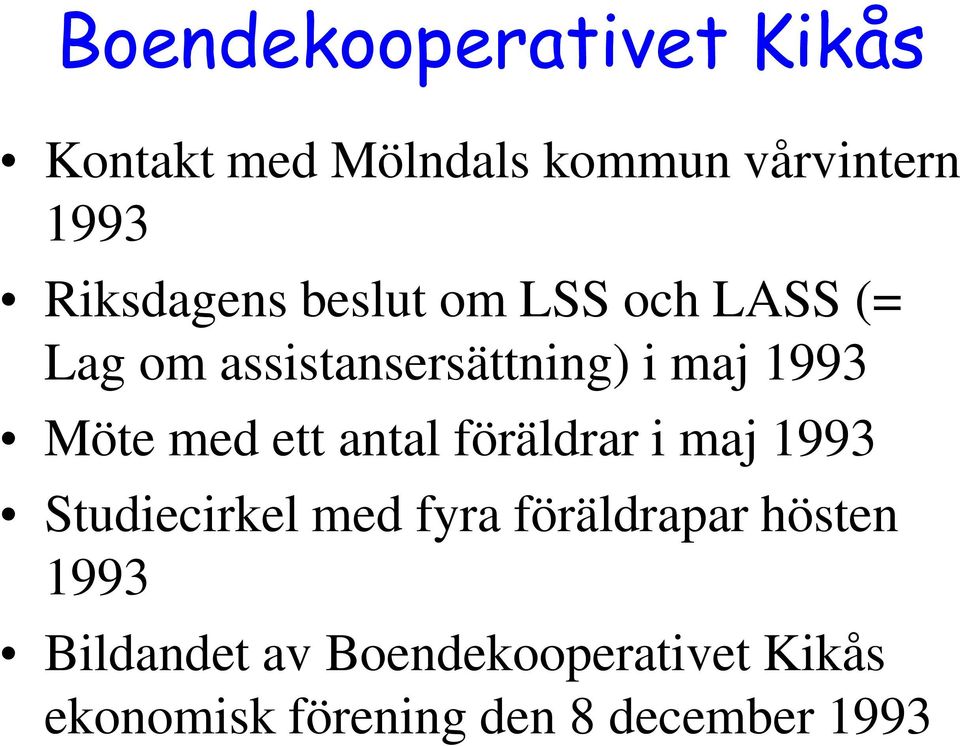 Möte med ett antal föräldrar i maj 1993 Studiecirkel med fyra föräldrapar