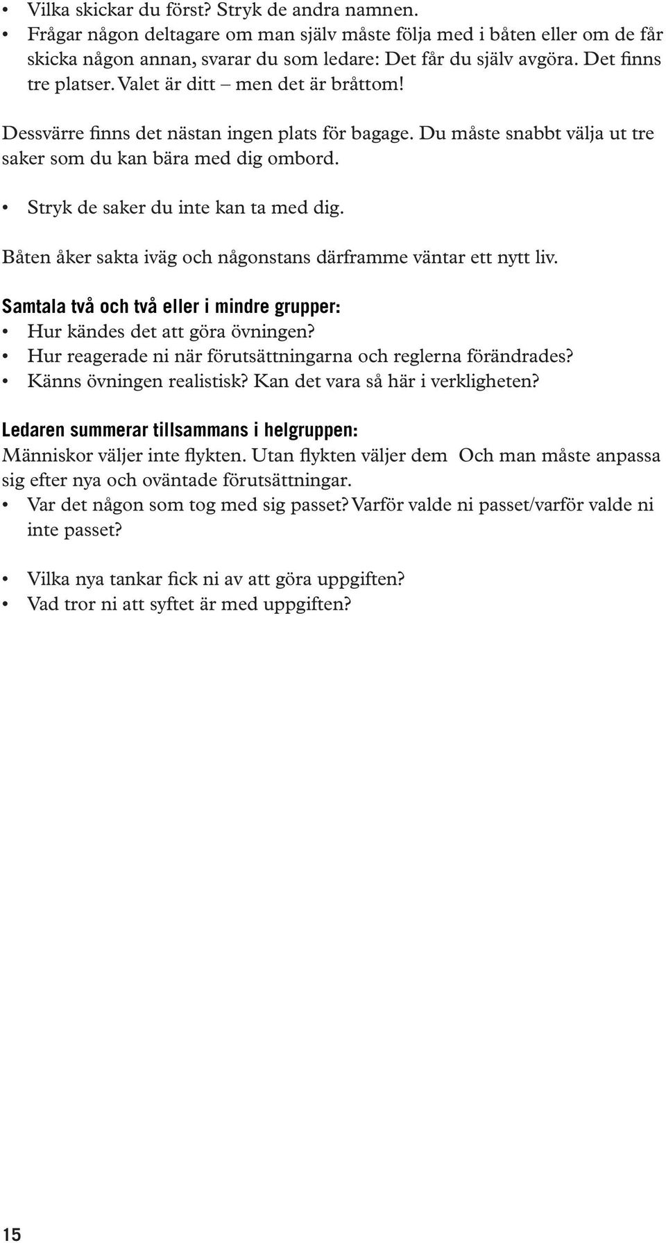 Stryk de saker du inte kan ta med dig. Båten åker sakta iväg och någonstans därframme väntar ett nytt liv. Samtala två och två eller i mindre grupper: Hur kändes det att göra övningen?