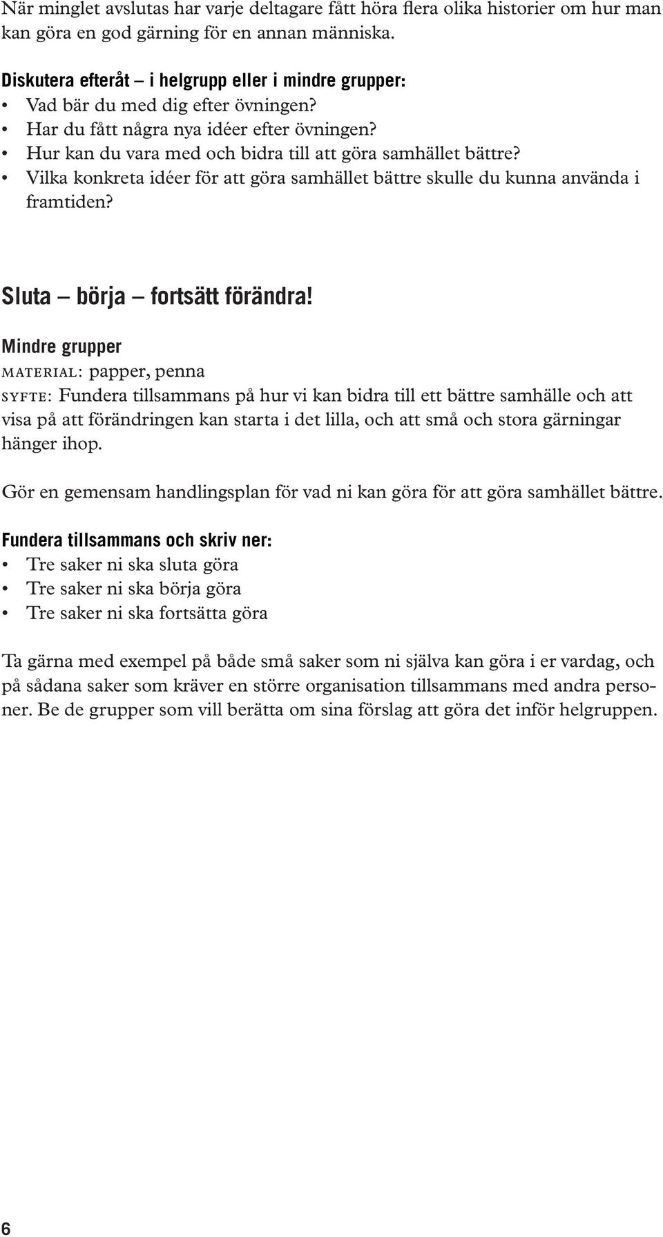 Vilka konkreta idéer för att göra samhället bättre skulle du kunna använda i framtiden? Sluta börja fortsätt förändra!