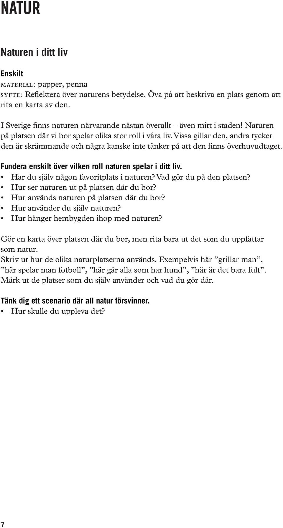 Vissa gillar den, andra tycker den är skrämmande och några kanske inte tänker på att den finns överhuvudtaget. Fundera enskilt över vilken roll naturen spelar i ditt liv.