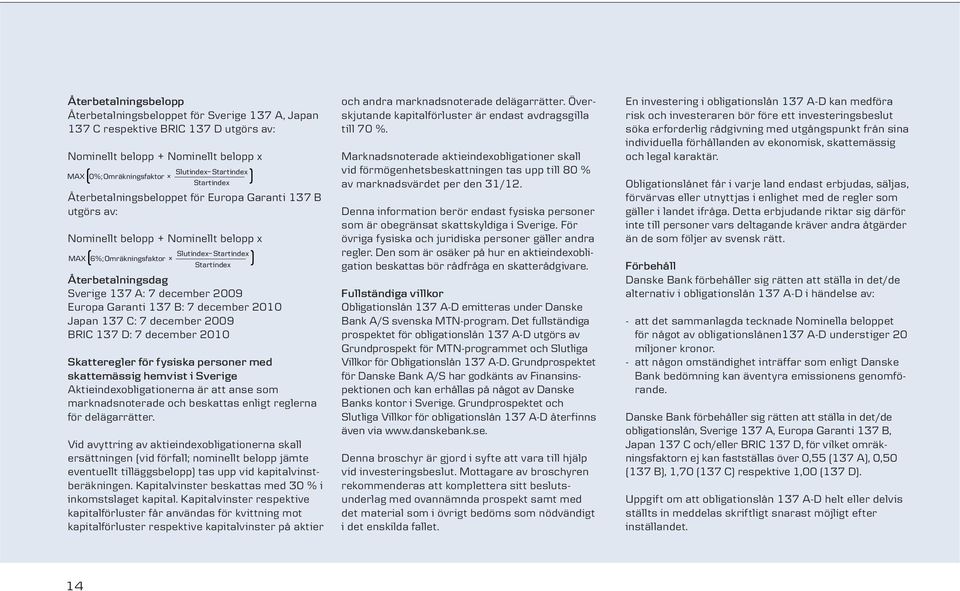 A: 7 december 2009 Europa Garanti 137 B: 7 december 2010 Japan 137 C: 7 december 2009 BRIC 137 D: 7 december 2010 Skatteregler för fysiska personer med skattemässig hemvist i Sverige