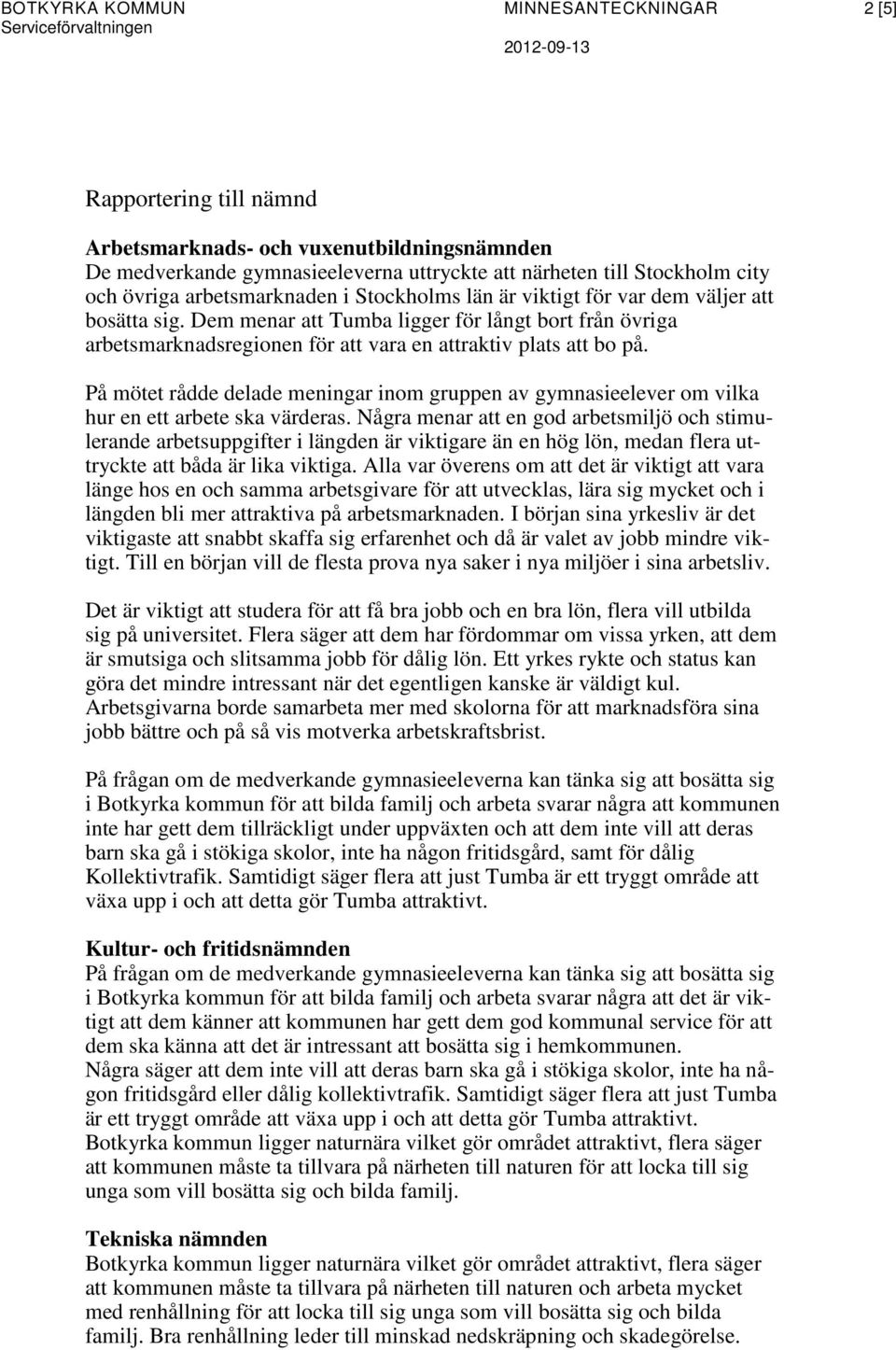 På mötet rådde delade meningar inom gruppen av gymnasieelever om vilka hur en ett arbete ska värderas.