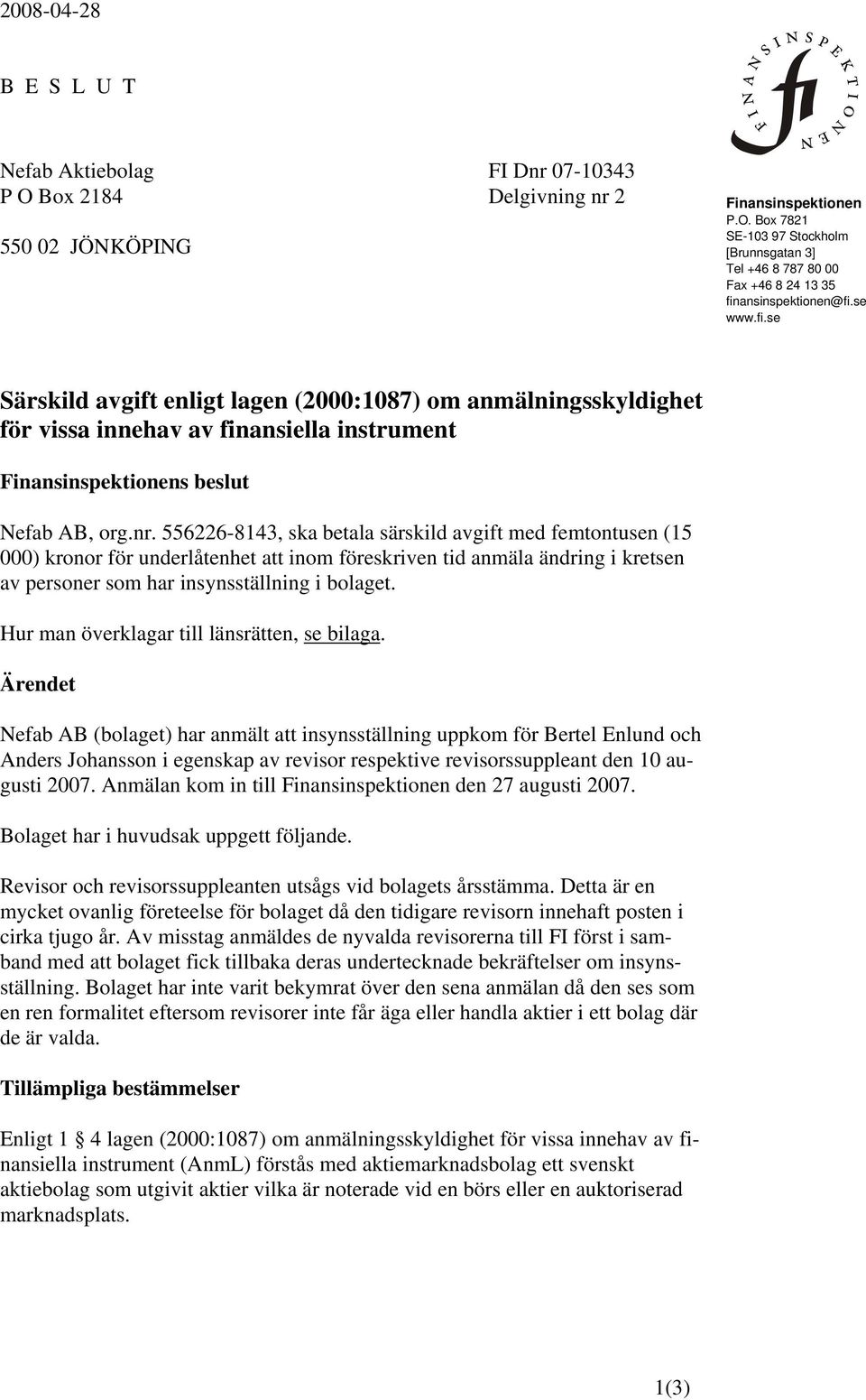 556226-8143, ska betala särskild avgift med femtontusen (15 000) kronor för underlåtenhet att inom föreskriven tid anmäla ändring i kretsen av personer som har insynsställning i bolaget.