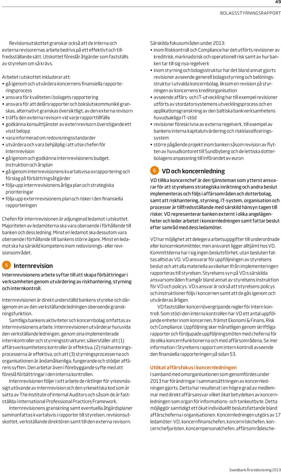 Arbetet i utskottet inkluderar att: gå igenom och utvärdera koncernens finansiella rapporteringsprocess ansvara för kvaliteten i bolagets rapportering ansvara för att delårsrapporter och