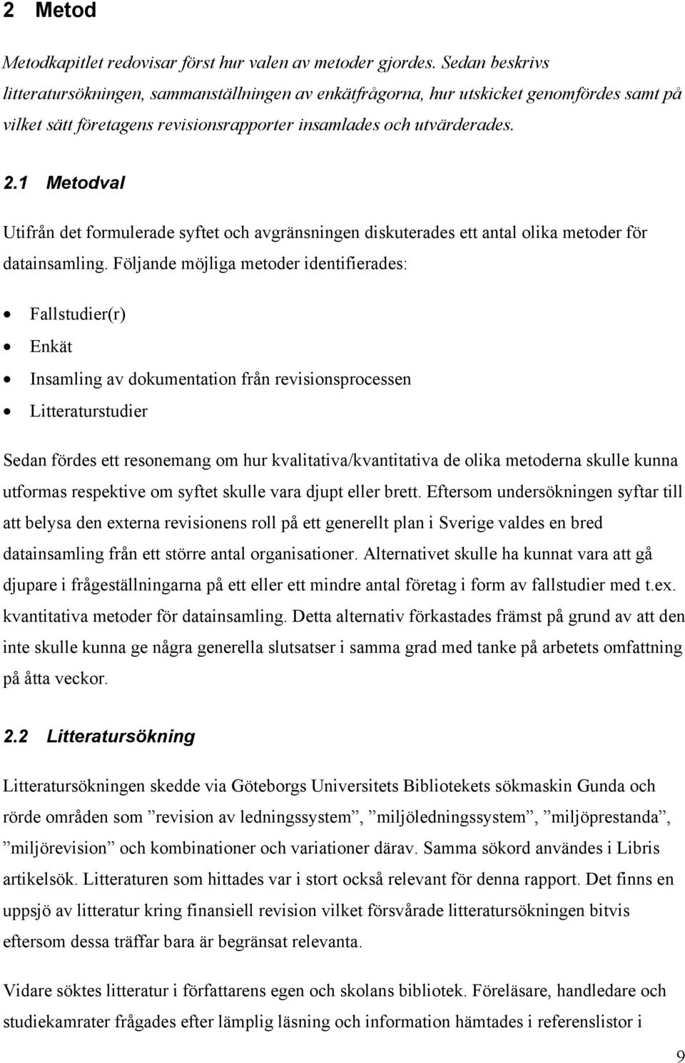 1 Metodval Utifrån det formulerade syftet och avgränsningen diskuterades ett antal olika metoder för datainsamling.