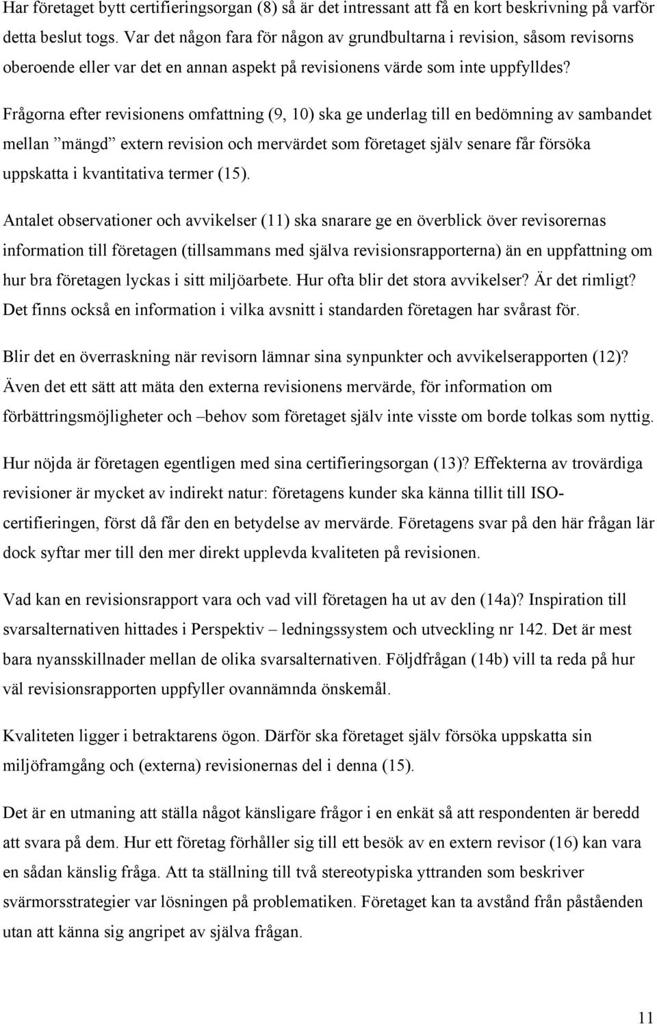 Frågorna efter revisionens omfattning (9, 10) ska ge underlag till en bedömning av sambandet mellan mängd extern revision och mervärdet som företaget själv senare får försöka uppskatta i kvantitativa