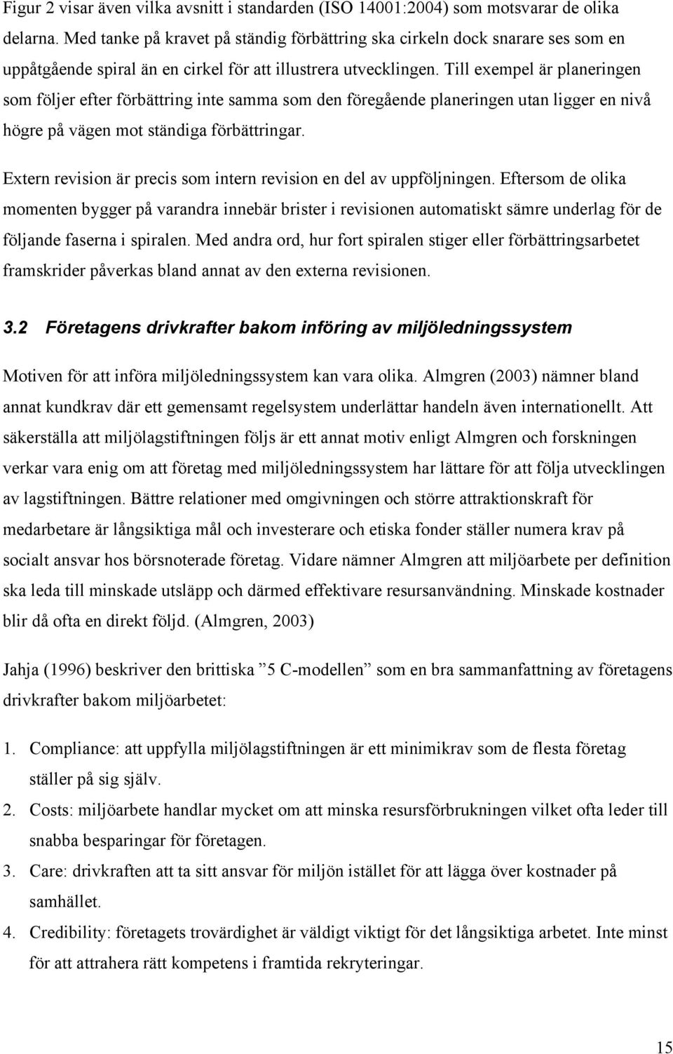 Till exempel är planeringen som följer efter förbättring inte samma som den föregående planeringen utan ligger en nivå högre på vägen mot ständiga förbättringar.