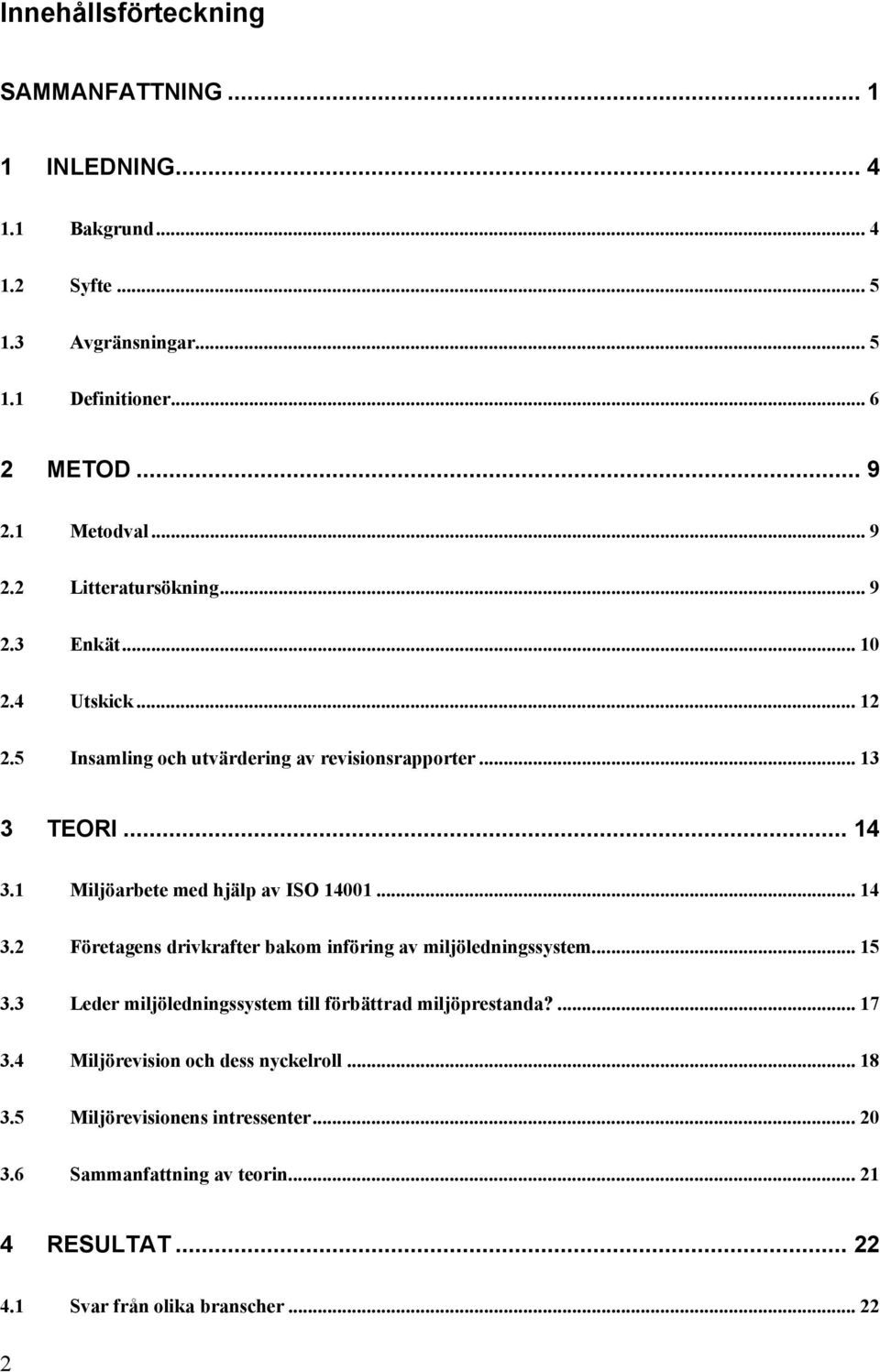 1 Miljöarbete med hjälp av ISO 14001... 14 3.2 Företagens drivkrafter bakom införing av miljöledningssystem... 15 3.