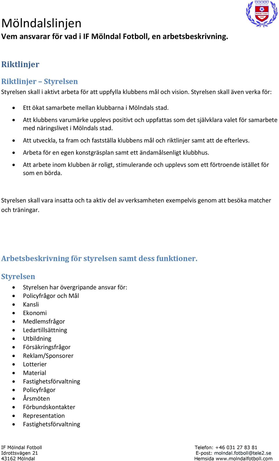 Att klubbens varumärke upplevs positivt och uppfattas som det självklara valet för samarbete med näringslivet i Mölndals stad.