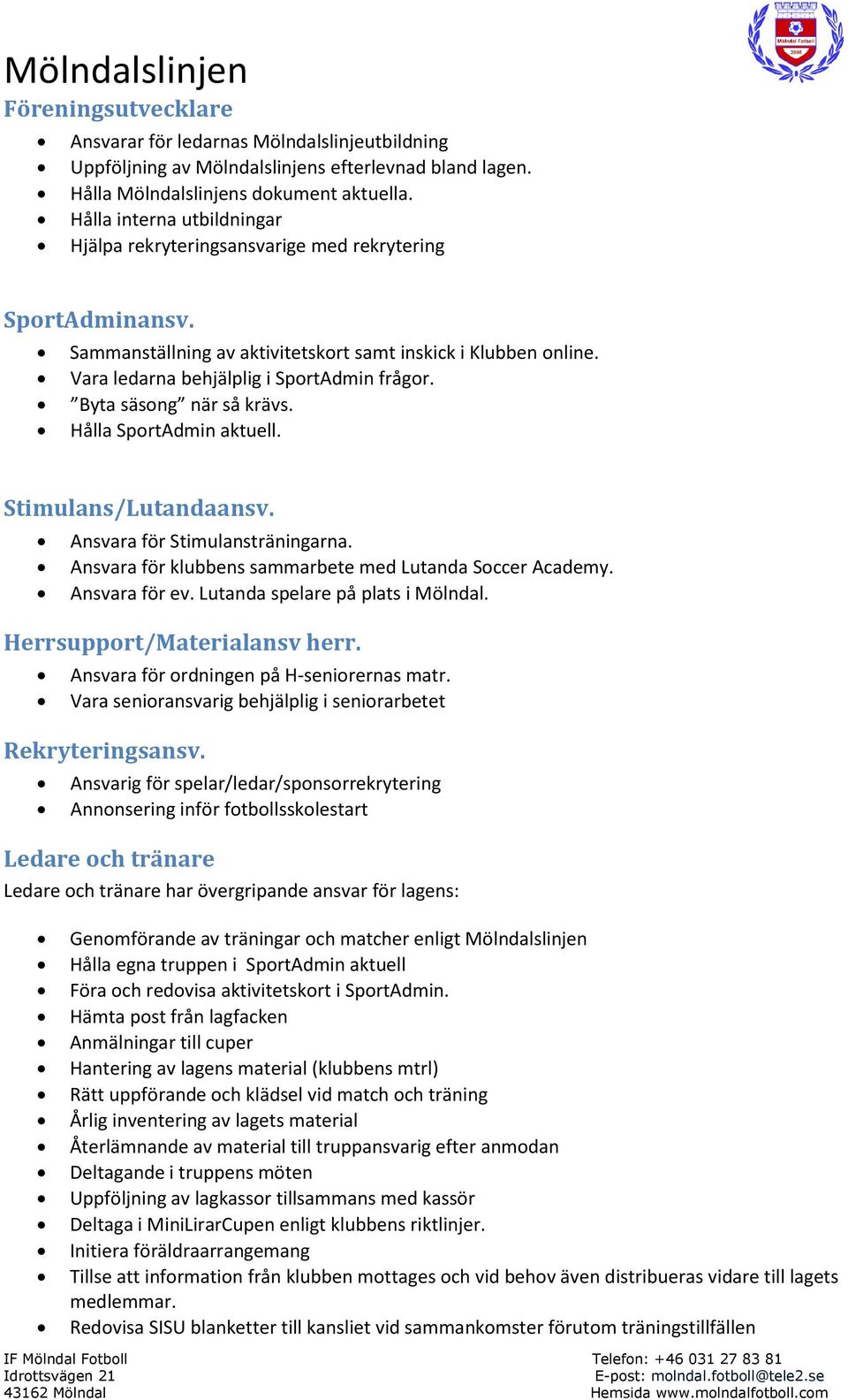 Byta säsong när så krävs. Hålla SportAdmin aktuell. Stimulans/Lutandaansv. Ansvara för Stimulansträningarna. Ansvara för klubbens sammarbete med Lutanda Soccer Academy. Ansvara för ev.