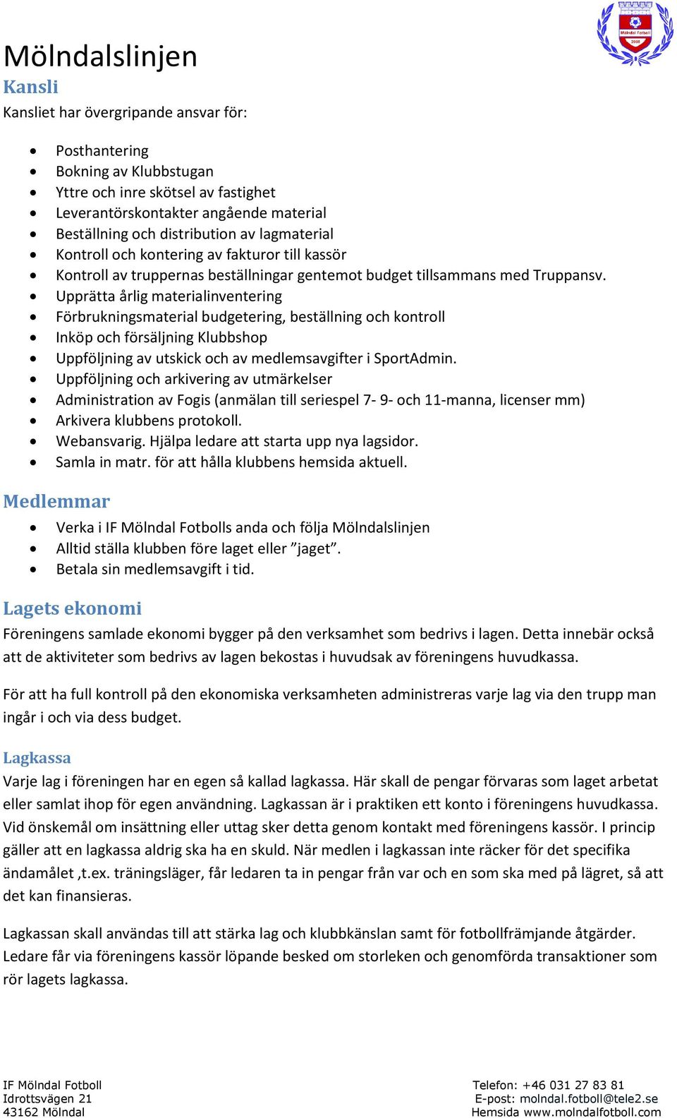 Upprätta årlig materialinventering Förbrukningsmaterial budgetering, beställning och kontroll Inköp och försäljning Klubbshop Uppföljning av utskick och av medlemsavgifter i SportAdmin.