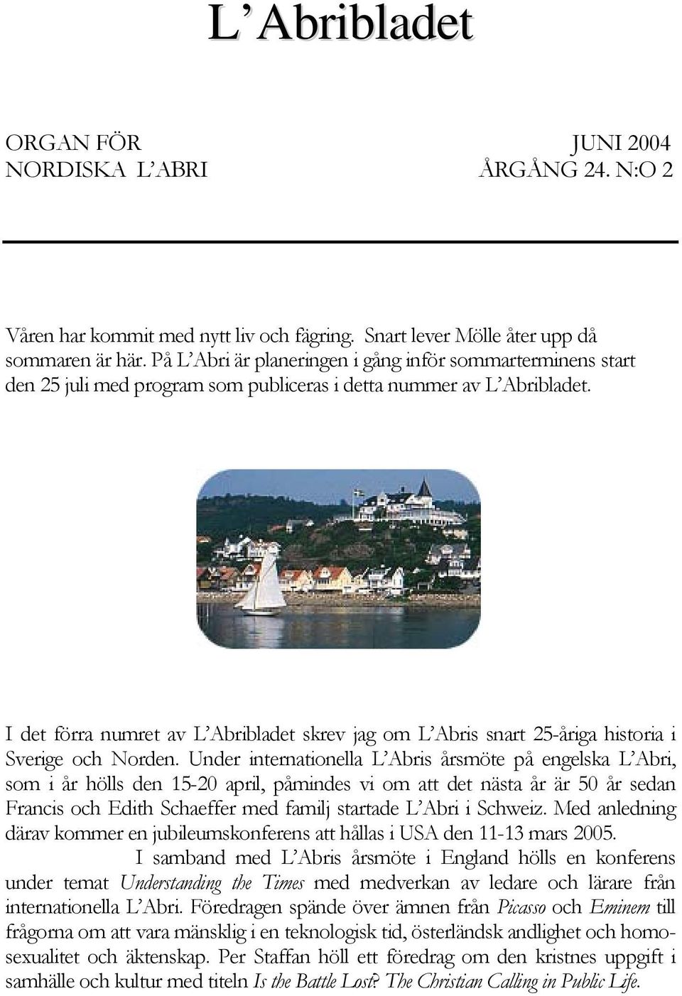 I det förra numret av L Abribladet skrev jag om L Abris snart 25-åriga historia i Sverige och Norden.