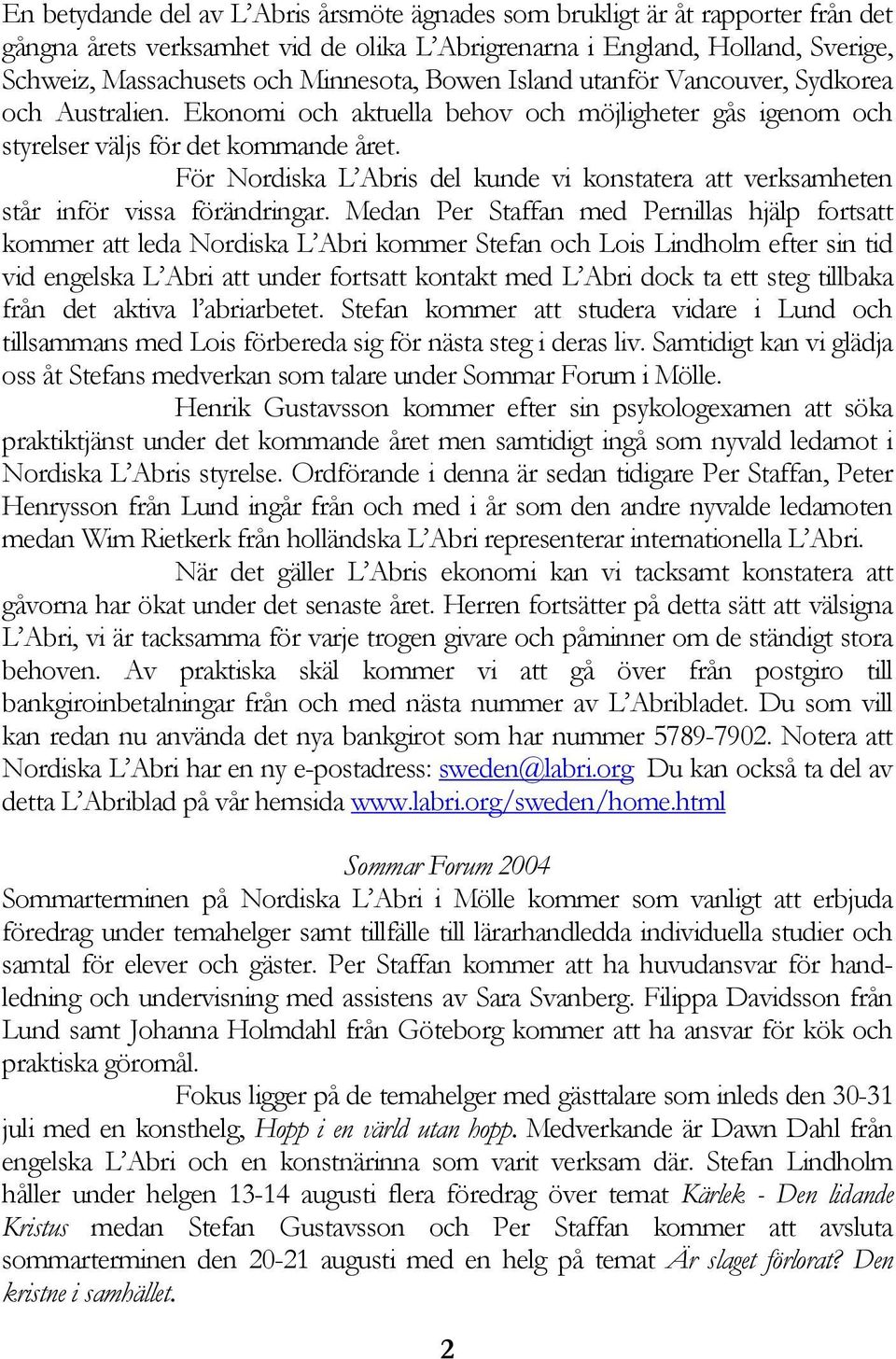 För Nordiska L Abris del kunde vi konstatera att verksamheten står inför vissa förändringar.