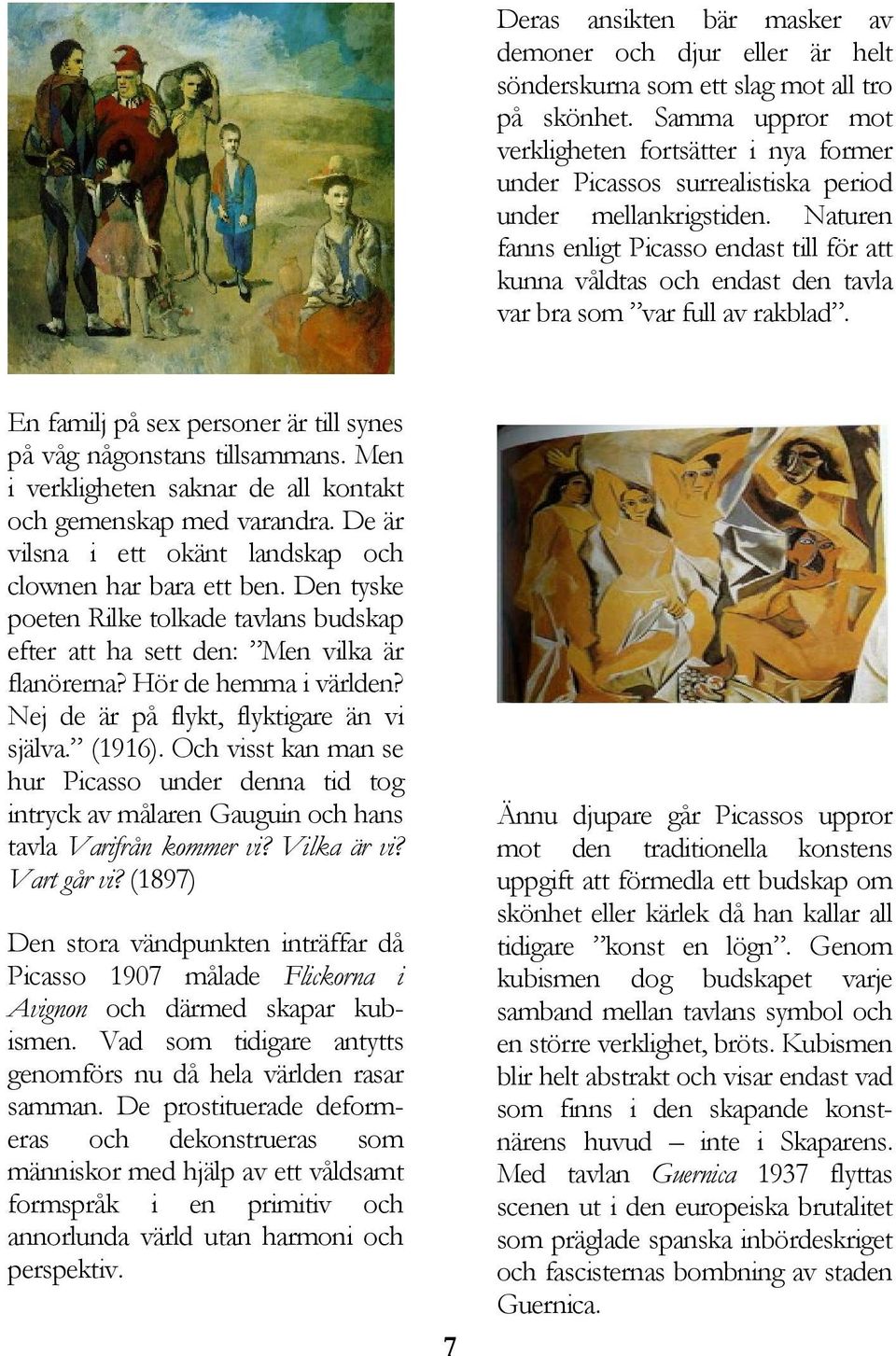 Naturen fanns enligt Picasso endast till för att kunna våldtas och endast den tavla var bra som var full av rakblad. En familj på sex personer är till synes på våg någonstans tillsammans.