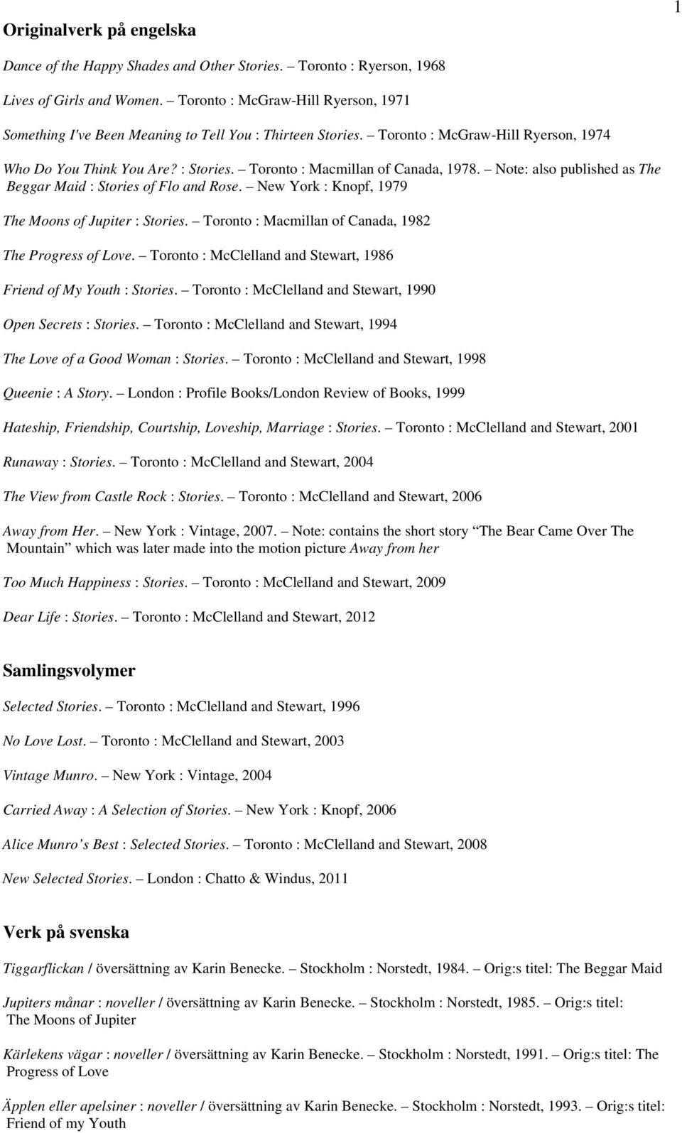 Toronto : Macmillan of Canada, 1978. Note: also published as The Beggar Maid : Stories of Flo and Rose. New York : Knopf, 1979 The Moons of Jupiter : Stories.